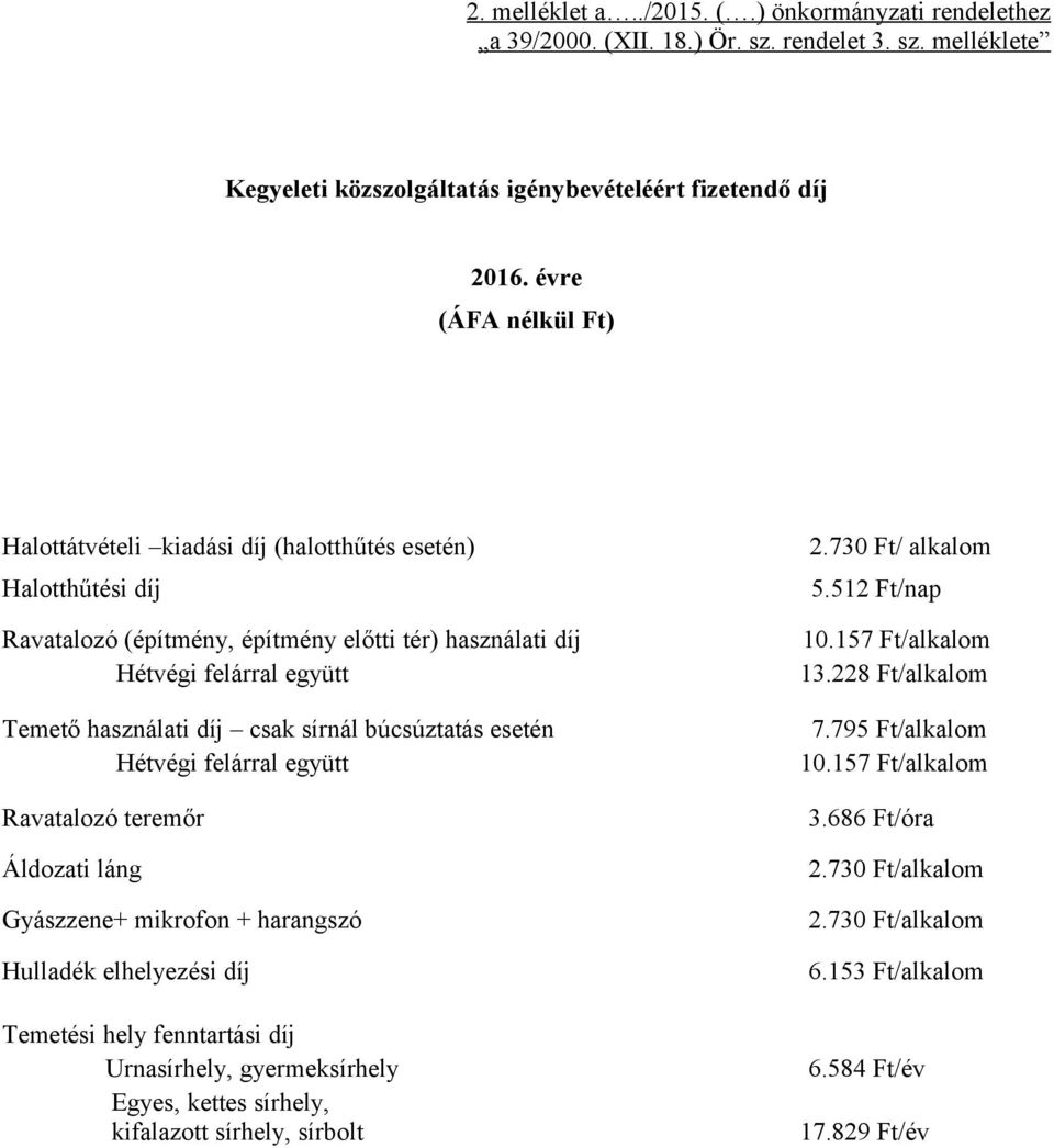 157 Ft/alkalom Hétvégi felárral együtt 13.228 Ft/alkalom Temető használati díj csak sírnál búcsúztatás esetén 7.795 Ft/alkalom Hétvégi felárral együtt 10.157 Ft/alkalom Ravatalozó teremőr 3.