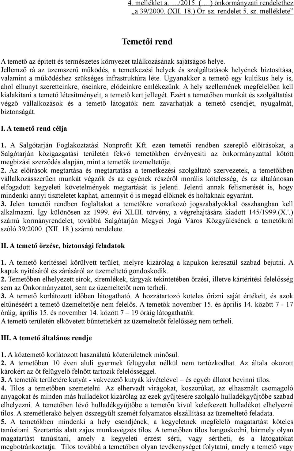 Ugyanakkor a temető egy kultikus hely is, ahol elhunyt szeretteinkre, őseinkre, elődeinkre emlékezünk. A hely szellemének megfelelően kell kialakítani a temető létesítményeit, a temető kert jellegét.