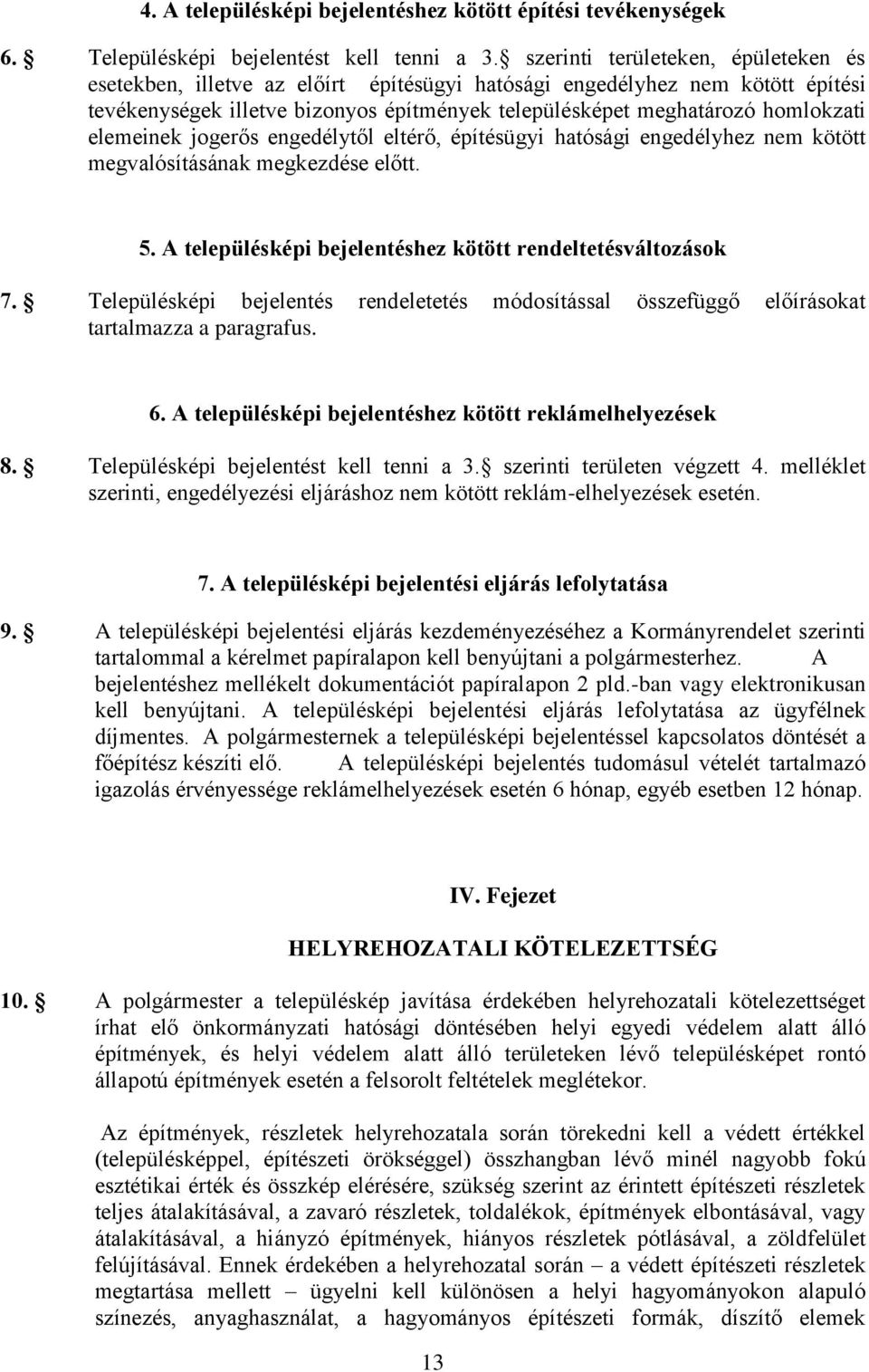 elemeinek jogerős engedélytől eltérő, építésügyi hatósági engedélyhez nem kötött megvalósításának megkezdése előtt. 5. A településképi bejelentéshez kötött rendeltetésváltozások 7.