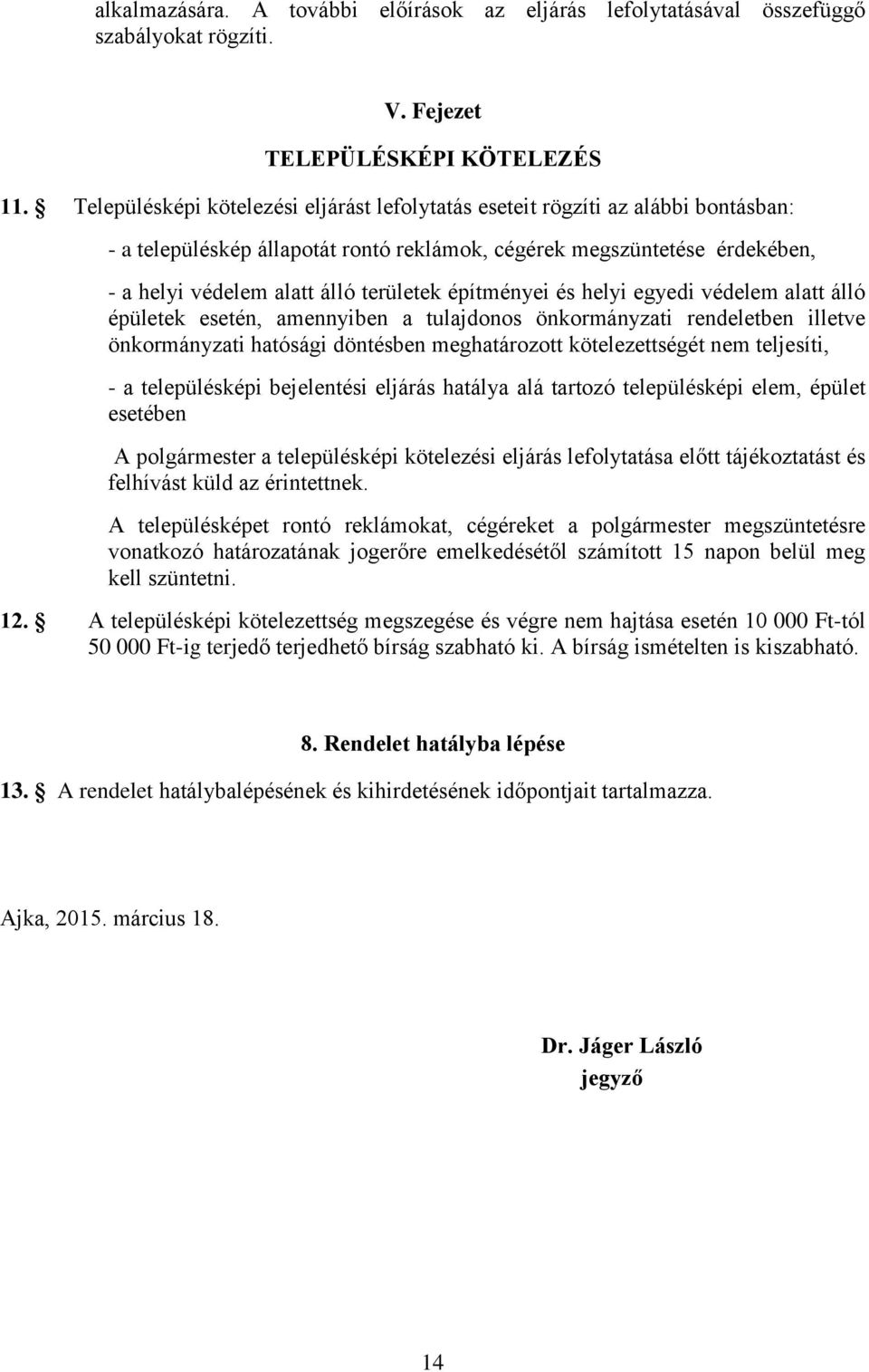 építményei és helyi egyedi védelem alatt álló épületek esetén, amennyiben a tulajdonos önkormányzati rendeletben illetve önkormányzati hatósági döntésben meghatározott kötelezettségét nem teljesíti,