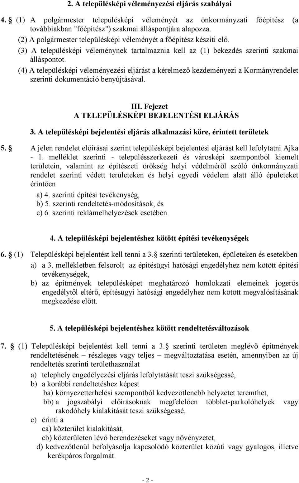 (4) A településképi véleményezési eljárást a kérelmező kezdeményezi a Kormányrendelet szerinti dokumentáció benyújtásával. III. Fejezet A TELEPÜLÉSKÉPI BEJELENTÉSI ELJÁRÁS 3.