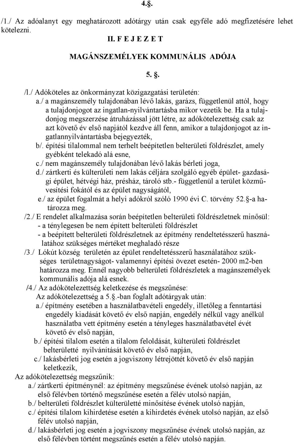 Ha a tulajdonjog megszerzése átruházással jött létre, az adókötelezettség csak az azt követő év első napjától kezdve áll fenn, amikor a tulajdonjogot az ingatlannyilvántartásba bejegyezték, b/.