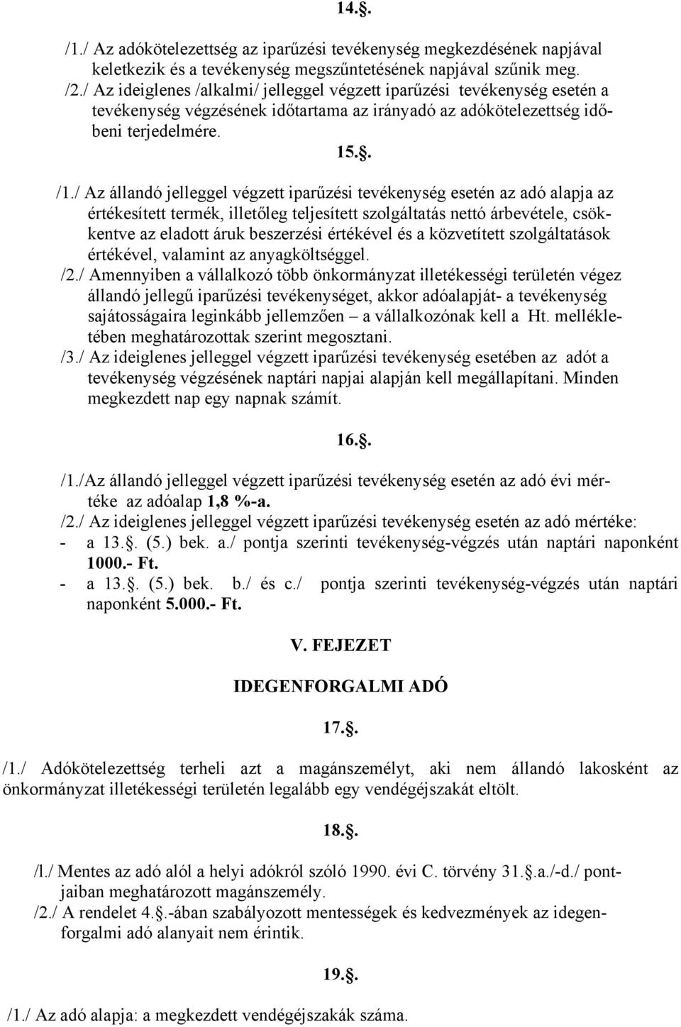 / Az állandó jelleggel végzett iparűzési tevékenység esetén az adó alapja az értékesített termék, illetőleg teljesített szolgáltatás nettó árbevétele, csökkentve az eladott áruk beszerzési értékével