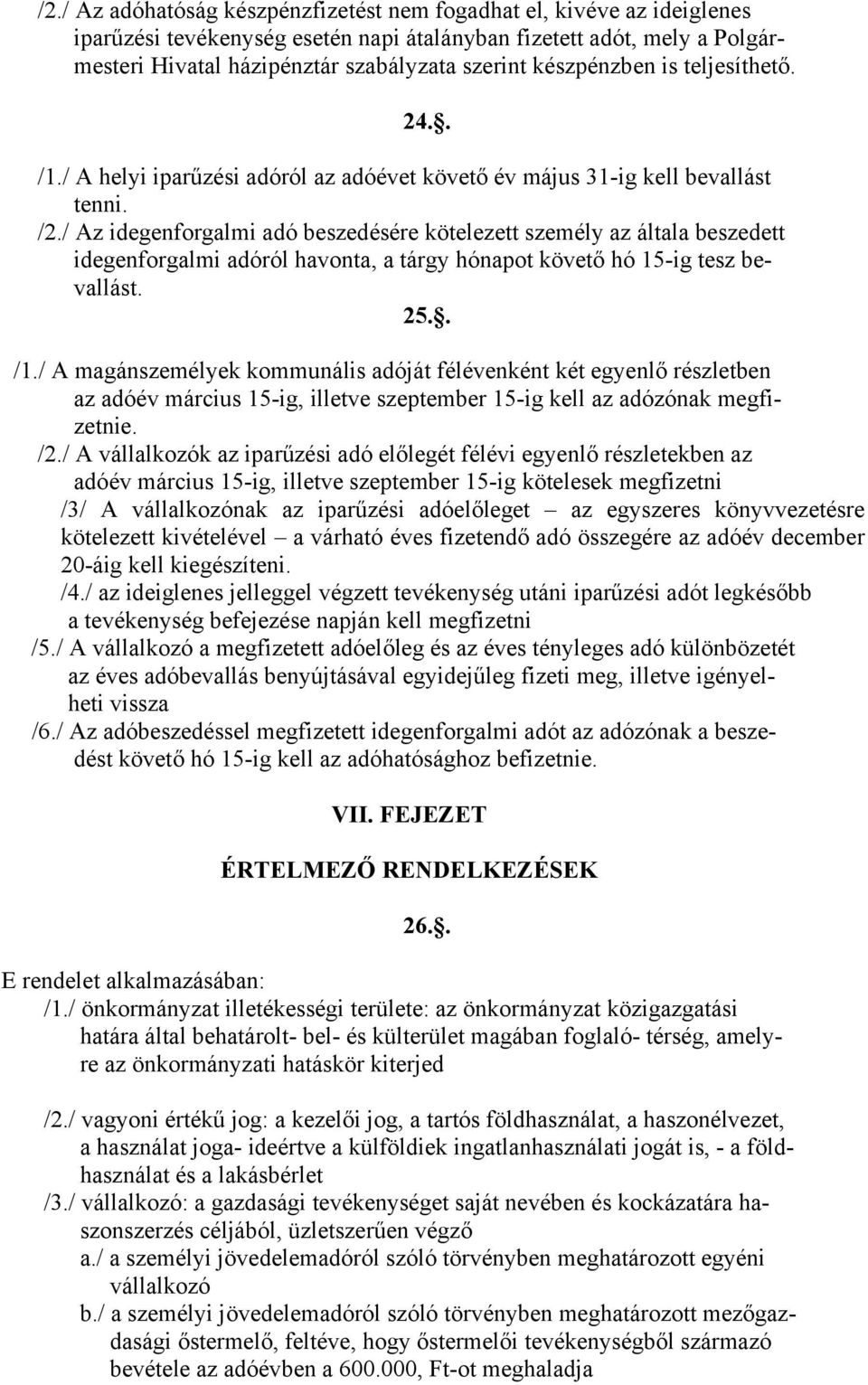 / Az idegenforgalmi adó beszedésére kötelezett személy az általa beszedett idegenforgalmi adóról havonta, a tárgy hónapot követő hó 15-ig tesz bevallást. 25.. /1.