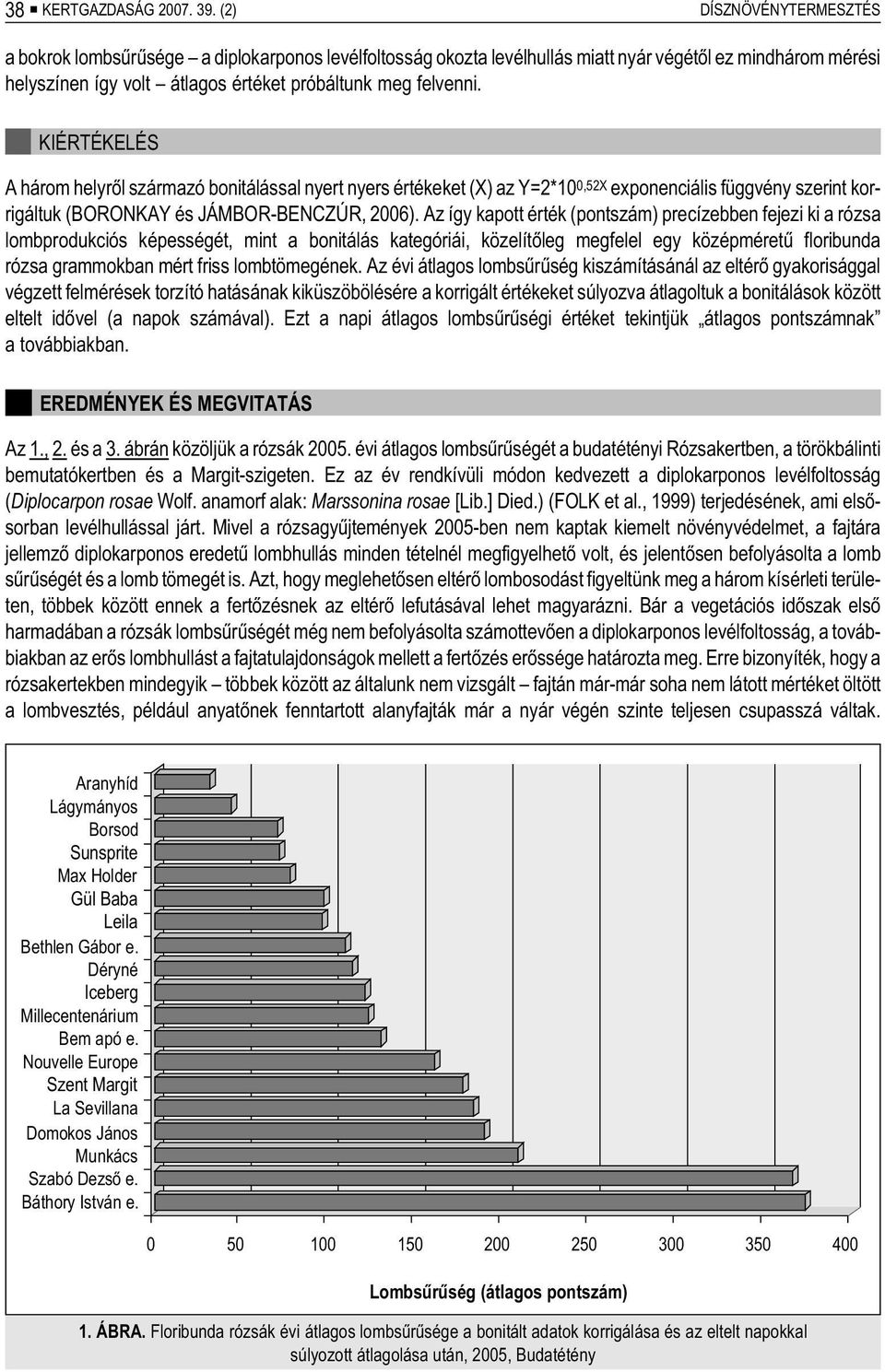 KIÉRTÉKELÉS A há rom hely rõl szár ma zó bonitálással nyert nyers ér té ke ket (X) az Y=2*10 0,52X exponenciális függvény szerint kor - ri gál tuk (BORONKAY és JÁMBOR-BENCZÚR, 2006).