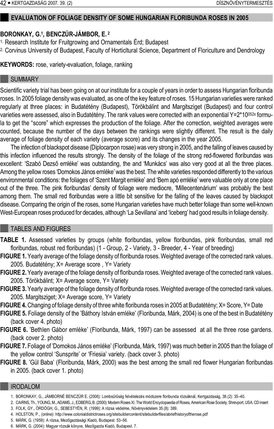 Corvinus University of Bu da pest, Faculty of Horticltural Science, Department of Floriculture and Dendrology KEYWORDS: rose, variety-evaluation, foliage, ranking SUMMARY Scientific variety trial has