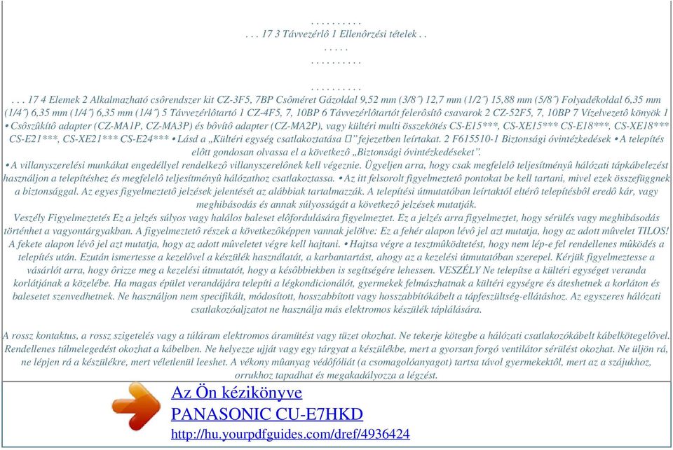 Távvezérlôtartó 1 CZ-4F5, 7, 10BP 6 Távvezérlôtartót felerôsítô csavarok 2 CZ-52F5, 7, 10BP 7 Vízelvezetô könyök 1 Csôszûkítô adapter (CZ-MA1P, CZ-MA3P) és bôvítô adapter (CZ-MA2P), vagy kültéri