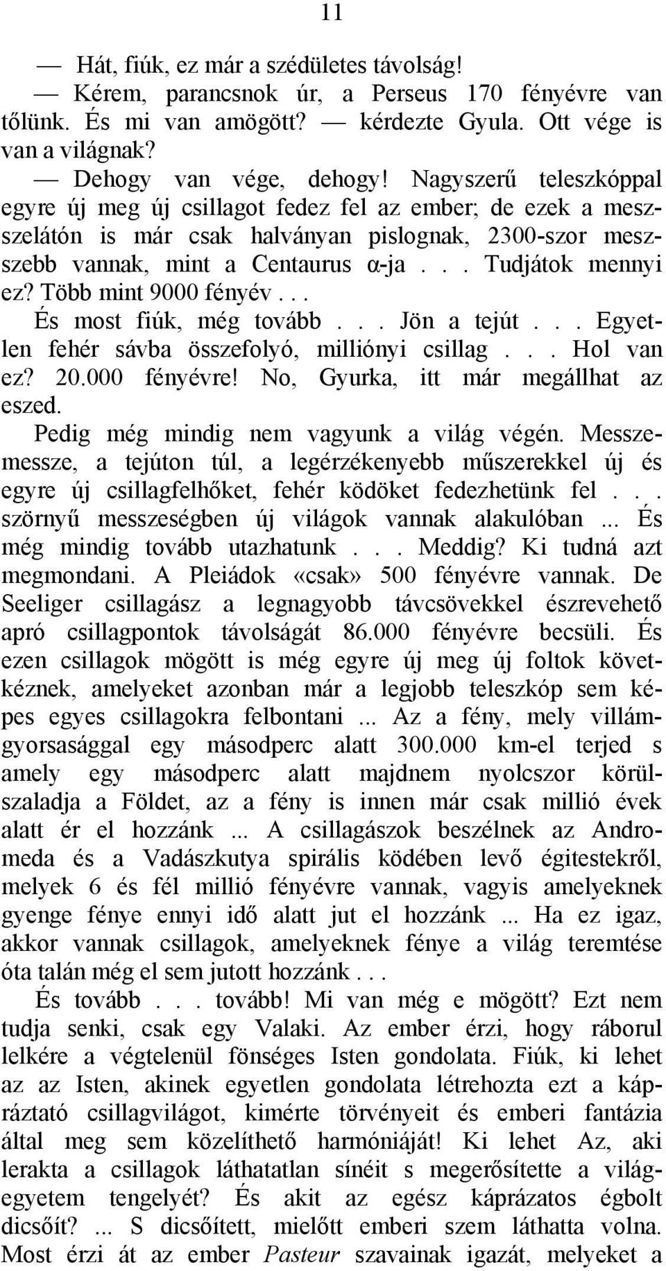 Több mint 9000 fényév... És most fiúk, még tovább... Jön a tejút... Egyetlen fehér sávba összefolyó, milliónyi csillag... Hol van ez? 20.000 fényévre! No, Gyurka, itt már megállhat az eszed.