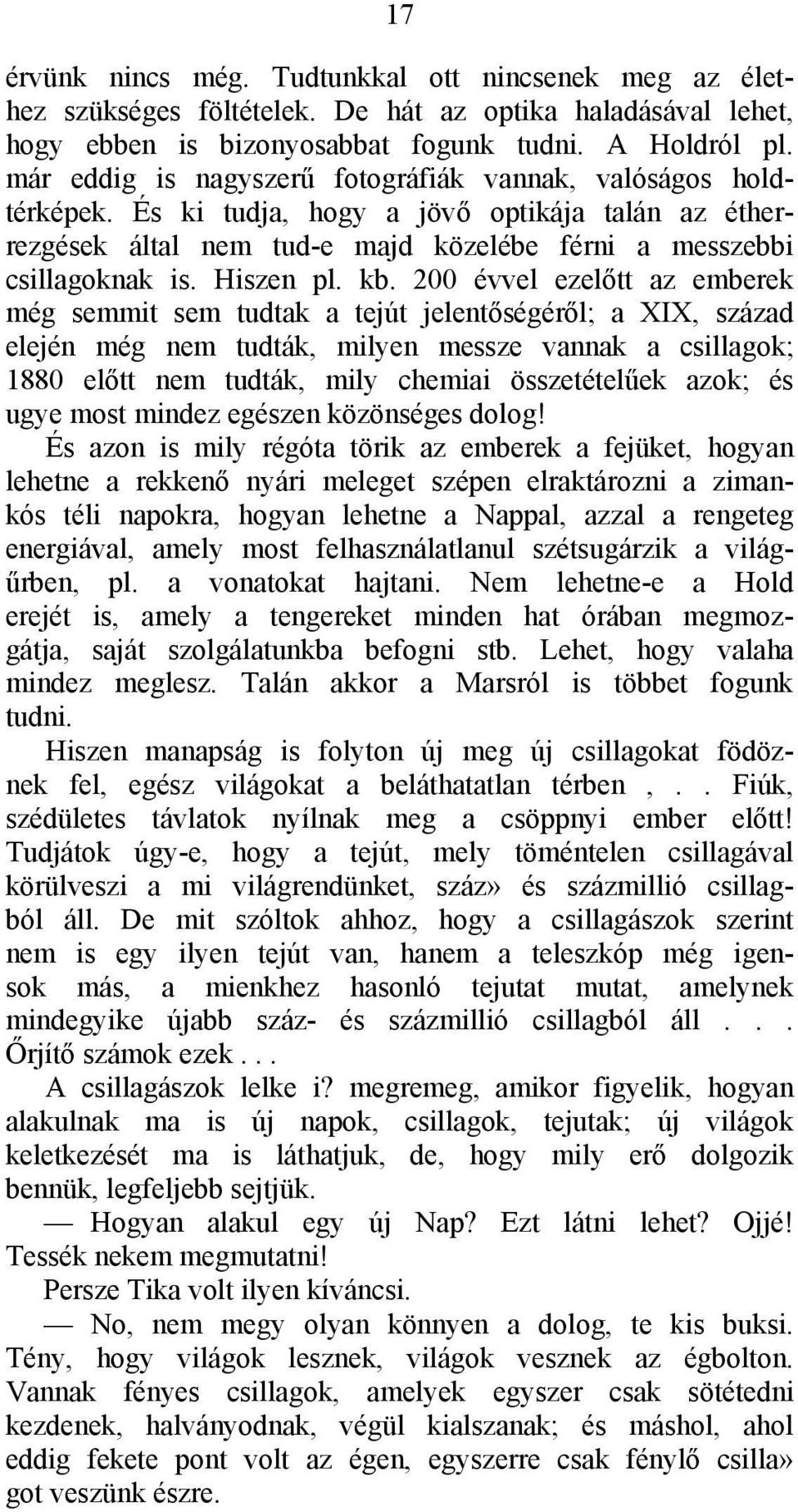 kb. 200 évvel ezelőtt az emberek még semmit sem tudtak a tejút jelentőségéről; a XIX, század elején még nem tudták, milyen messze vannak a csillagok; 1880 előtt nem tudták, mily chemiai összetételűek