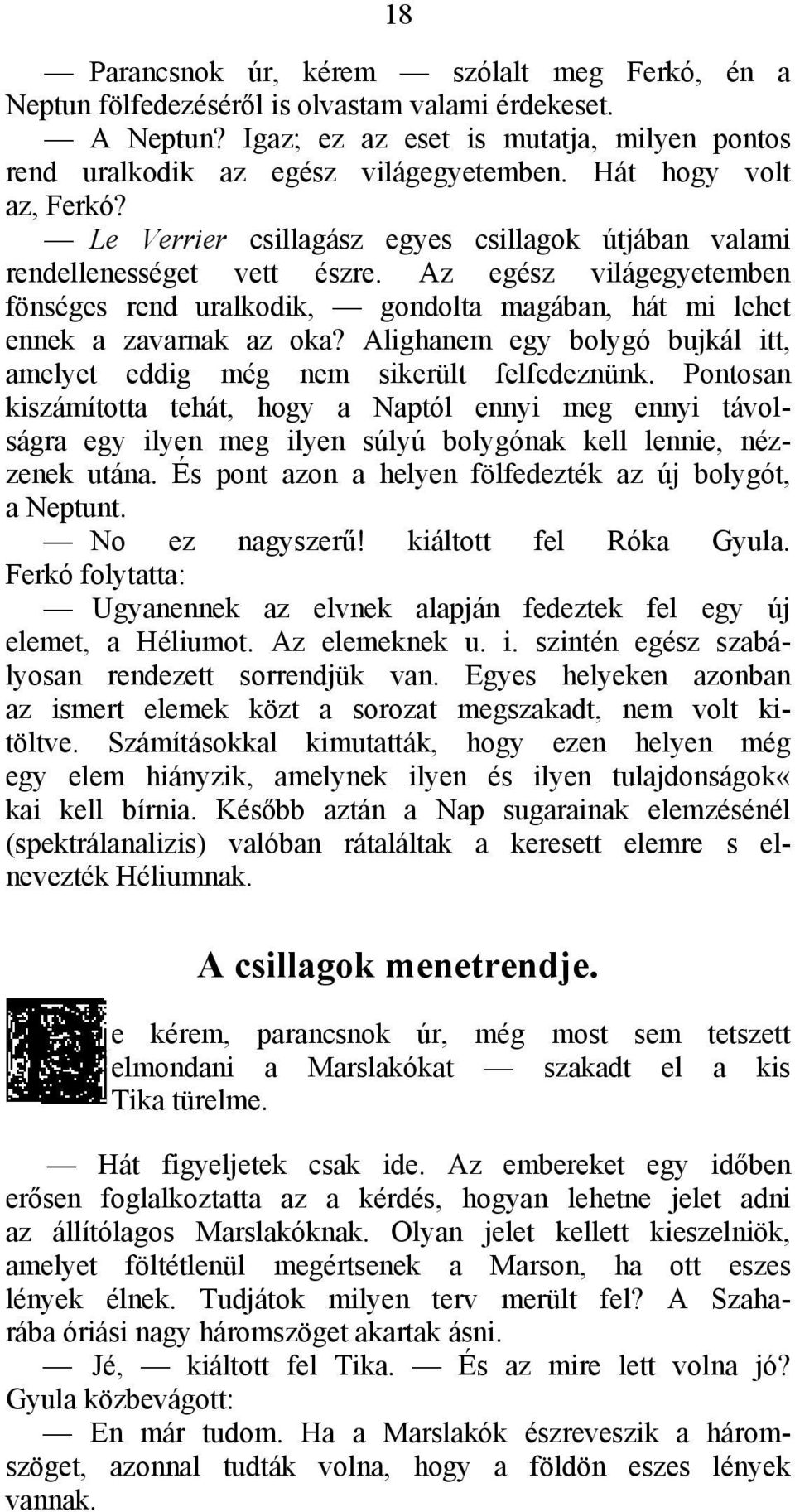 Az egész világegyetemben fönséges rend uralkodik, gondolta magában, hát mi lehet ennek a zavarnak az oka? Alighanem egy bolygó bujkál itt, amelyet eddig még nem sikerült felfedeznünk.