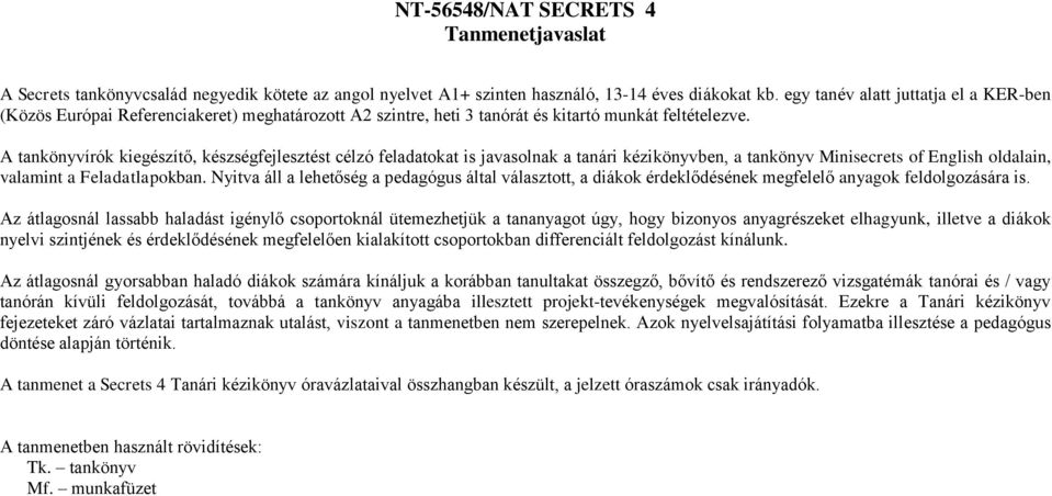 A tankönyvírók kiegészítő, t célzó feladatokat is javasolnak a tanári kézikönyvben, a tankönyv Minisecrets of English oldalain, valamint a Feladatlapokban.