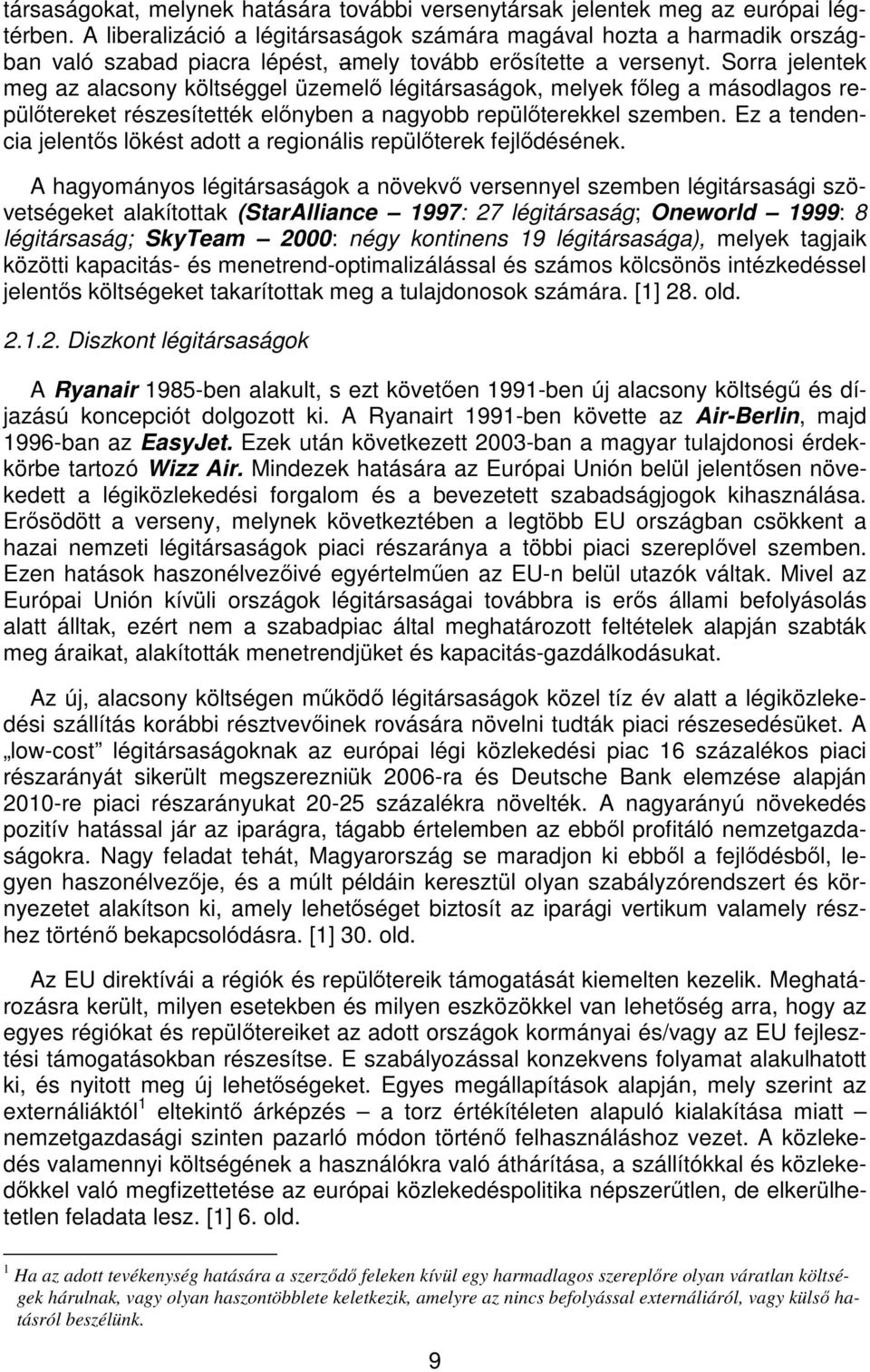 Sorra jelentek meg az alacsony költséggel üzemelő légitársaságok, melyek főleg a másodlagos repülőtereket részesítették előnyben a nagyobb repülőterekkel szemben.