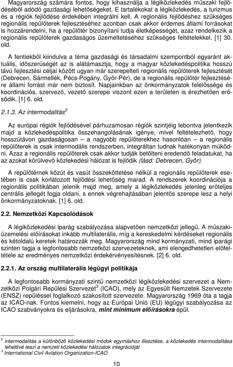 A regionális fejlődéshez szükséges regionális repülőterek fejlesztéséhez azonban csak akkor érdemes állami forrásokat is hozzárendelni, ha a repülőtér bizonyítani tudja életképességét, azaz