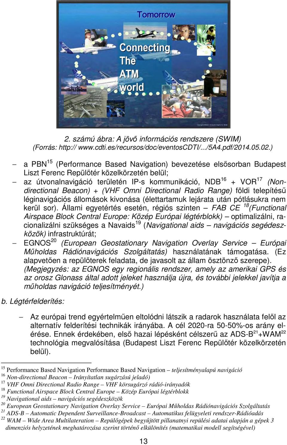 Beacon) + (VHF Omni Directional Radio Range) földi telepítésű léginavigációs állomások kivonása (élettartamuk lejárata után pótlásukra nem kerül sor).