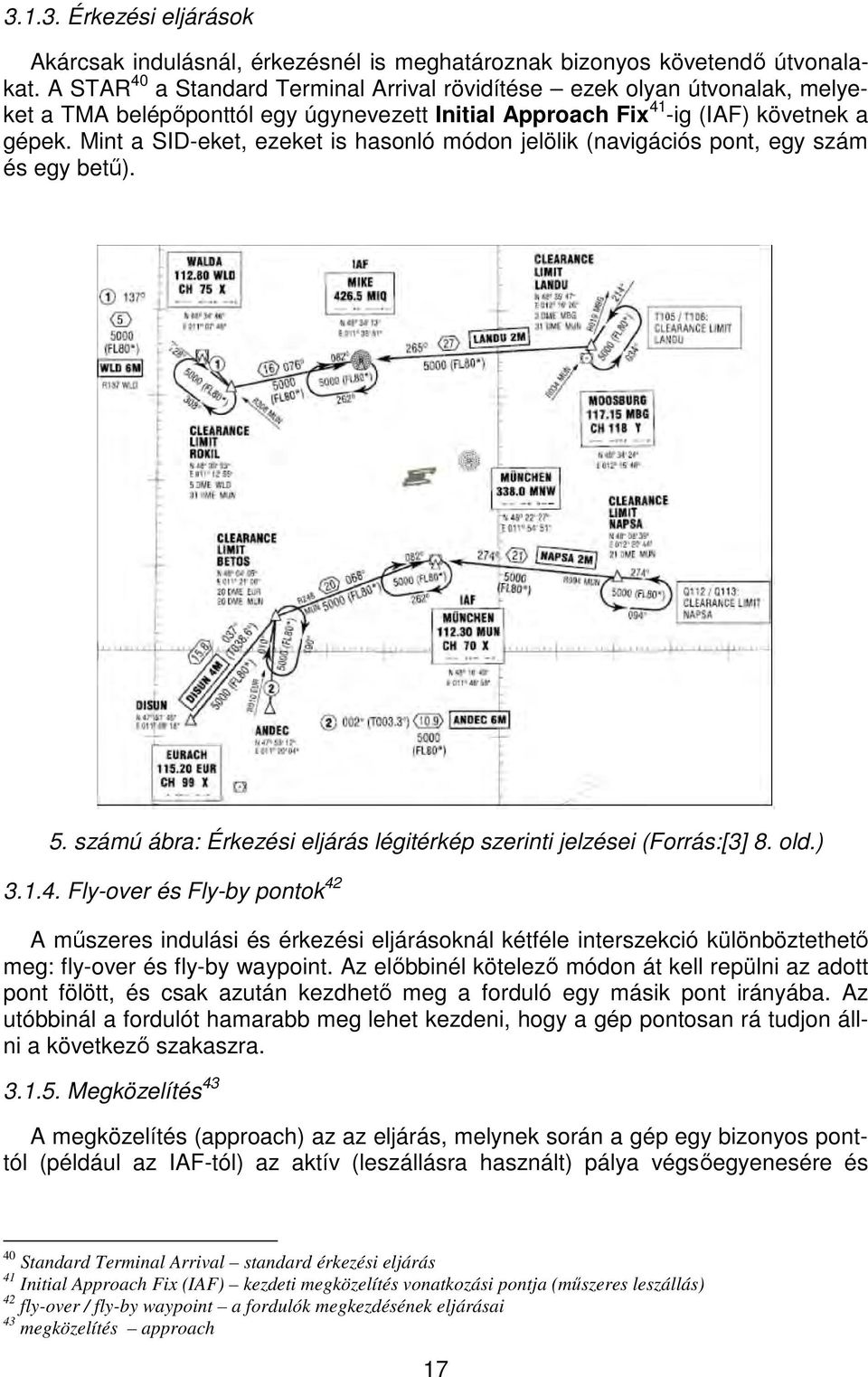 Mint a SID-eket, ezeket is hasonló módon jelölik (navigációs pont, egy szám és egy betű). 5. számú ábra: Érkezési eljárás légitérkép szerinti jelzései (Forrás:[3] 8. old.) 3.1.4.