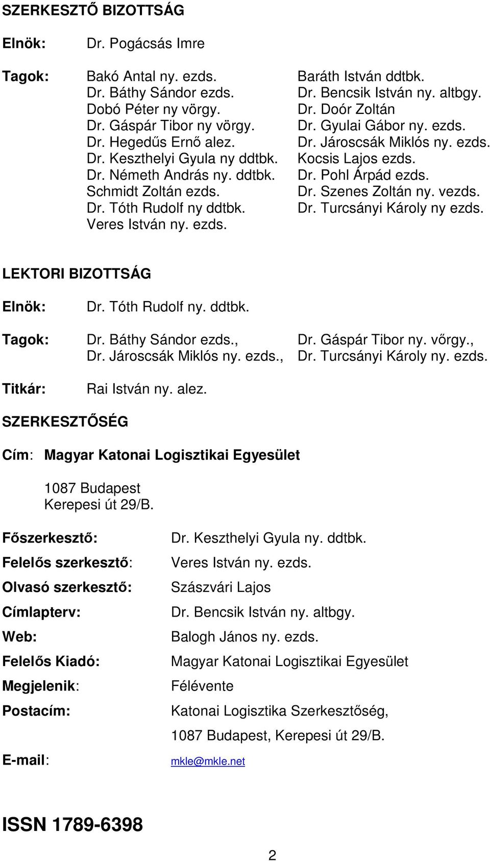 Schmidt Zoltán ezds. Dr. Szenes Zoltán ny. vezds. Dr. Tóth Rudolf ny ddtbk. Dr. Turcsányi Károly ny ezds. Veres István ny. ezds. LEKTORI BIZOTTSÁG Elnök: Dr. Tóth Rudolf ny. ddtbk. Tagok: Dr.