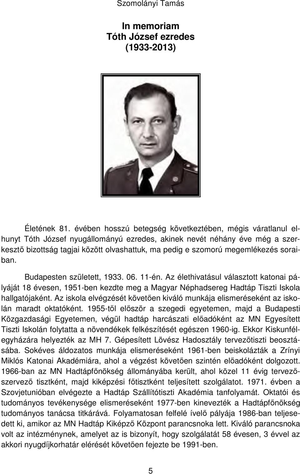 megemlékezés soraiban. Budapesten született, 1933. 06. 11-én. Az élethivatásul választott katonai pályáját 18 évesen, 1951-ben kezdte meg a Magyar Néphadsereg Hadtáp Tiszti Iskola hallgatójaként.