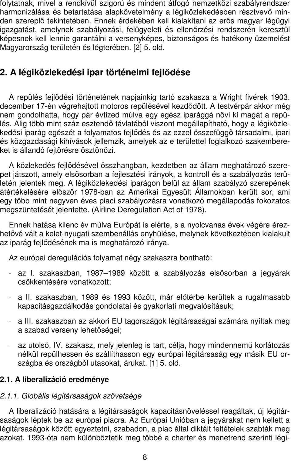 és hatékony üzemelést Magyarország területén és légterében. [2] 5. old. 2. A légiközlekedési ipar történelmi fejlődése A repülés fejlődési történetének napjainkig tartó szakasza a Wright fivérek 1903.