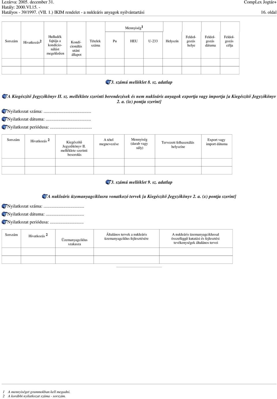 célja 3. számú melléklet 8. sz. adatlap A Kiegészít Jegyzkönyv II. sz. melléklete szerinti berendezések és nem nukleáris anyagok exportja vagy importja [a Kiegészít Jegyzkönyv 2. a. (ix) pontja szerint] Nyilatkozat száma:.