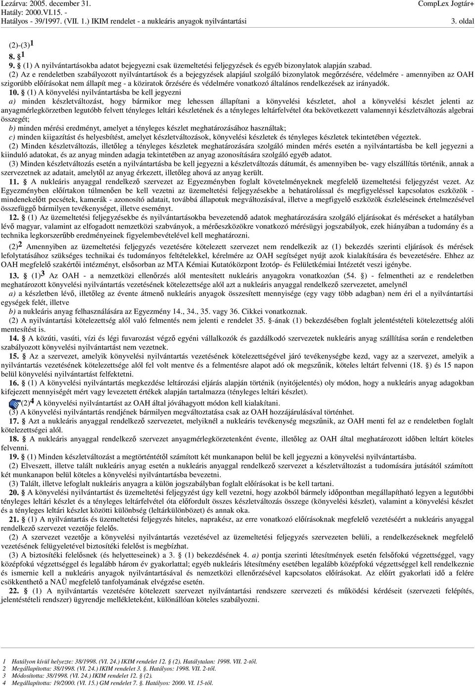 (2) Az e rendeletben szabályozott nyilvántartások és a bejegyzések alapjául szolgáló bizonylatok megrzésére, védelmére - amennyiben az OAH szigorúbb elírásokat nem állapít meg - a köziratok rzésére