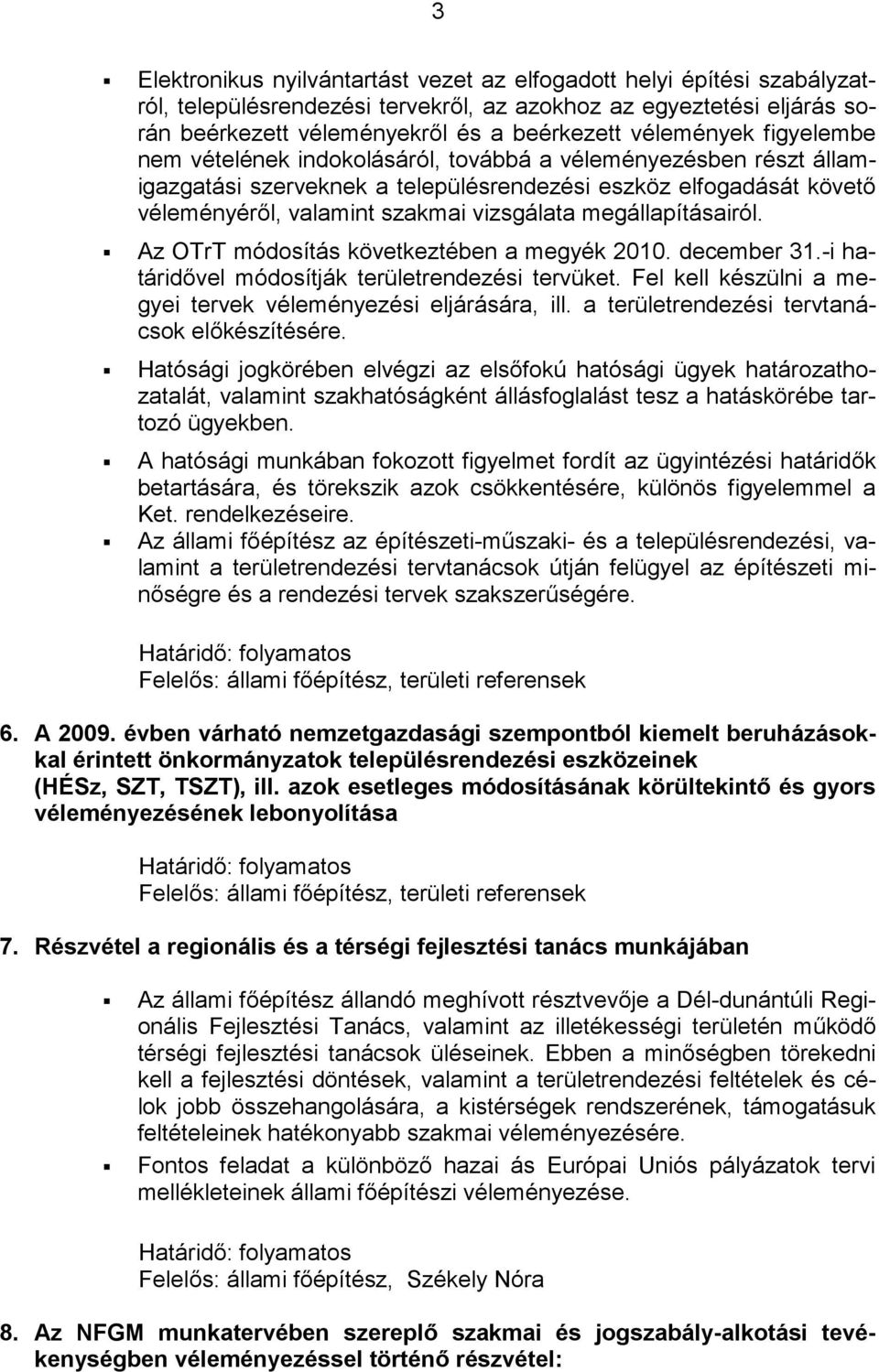 megállapításairól. Az OTrT módosítás következtében a megyék 2010. december 31.-i határidővel módosítják területrendezési tervüket. Fel kell készülni a megyei tervek véleményezési eljárására, ill.