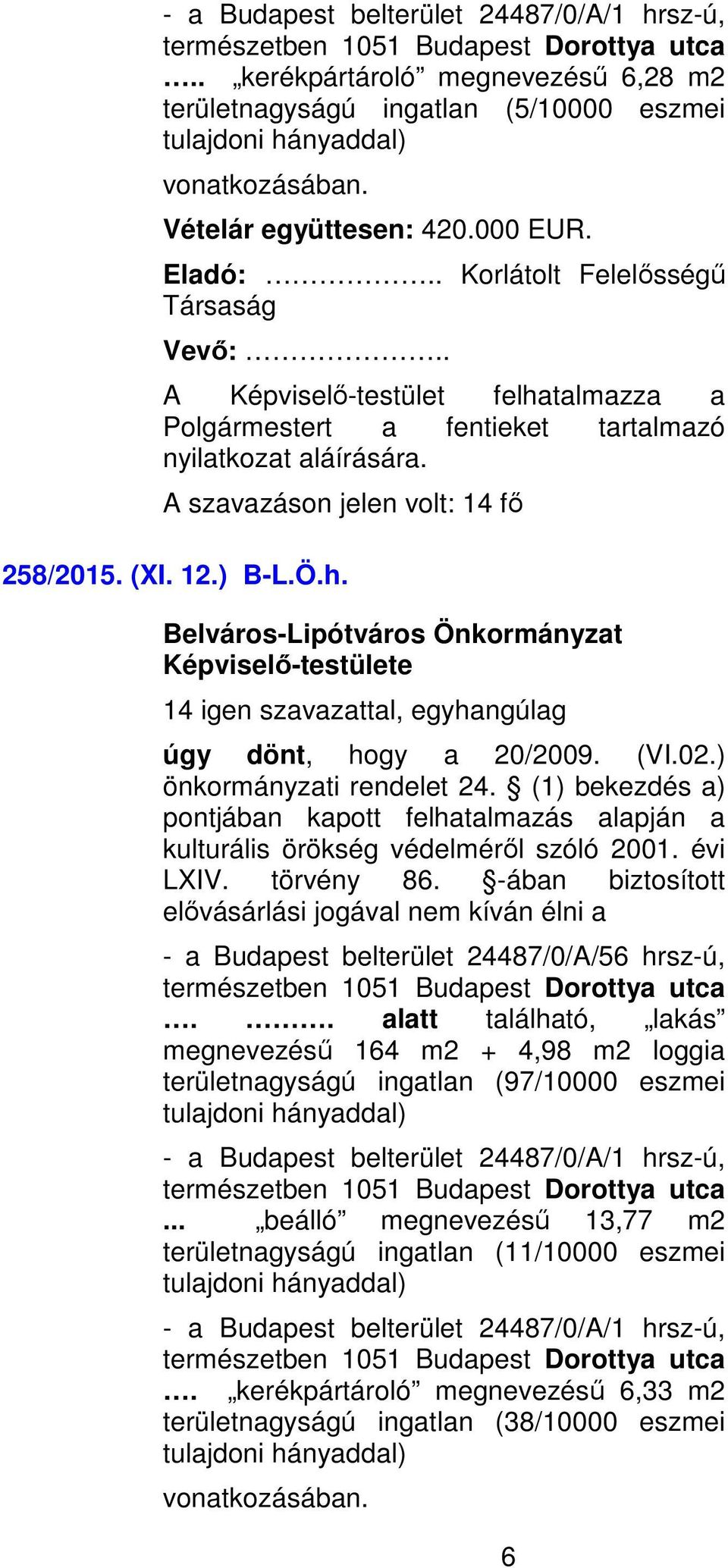 ) B-L.Ö.h. úgy dönt, hogy a 20/2009. (VI.02.) önkormányzati rendelet 24. (1) bekezdés a) pontjában kapott felhatalmazás alapján a kulturális örökség védelméről szóló 2001. évi LXIV. törvény 86.