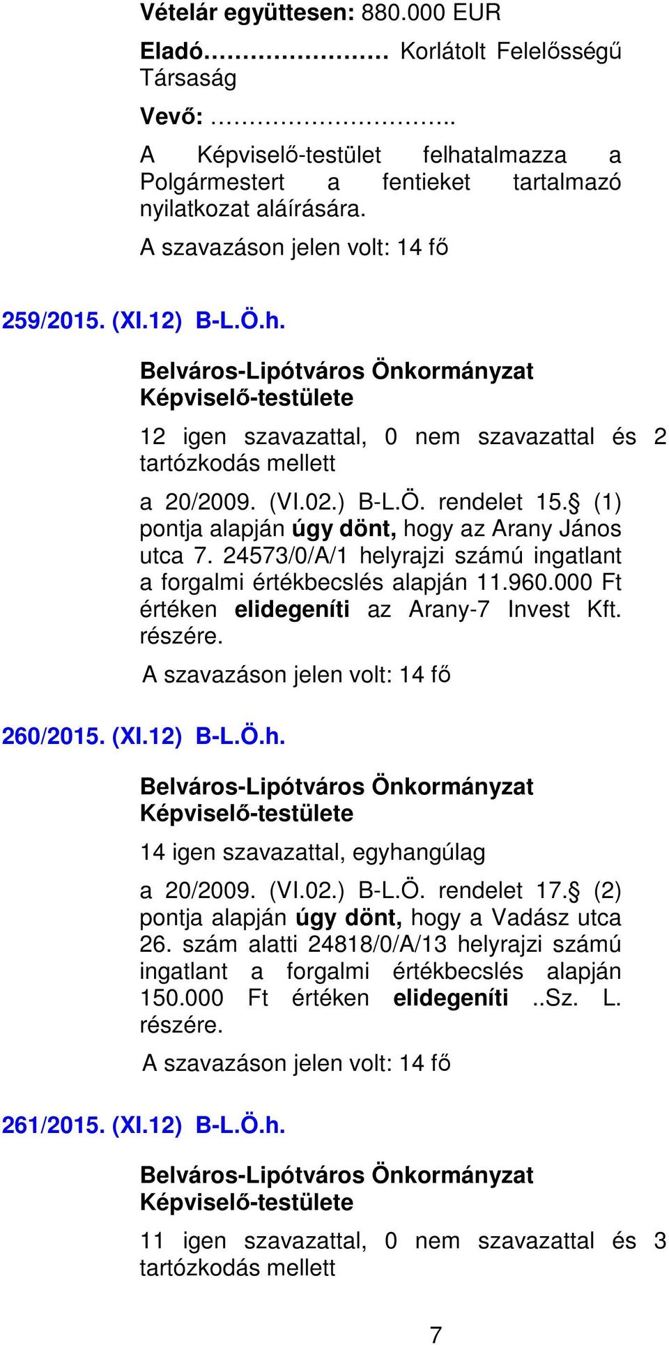 24573/0/A/1 helyrajzi számú ingatlant a forgalmi értékbecslés alapján 11.960.000 Ft értéken elidegeníti az Arany-7 Invest Kft. részére. 260/2015. (XI.12) B-L.Ö.h. a 20/2009. (VI.02.) B-L.Ö. rendelet 17.