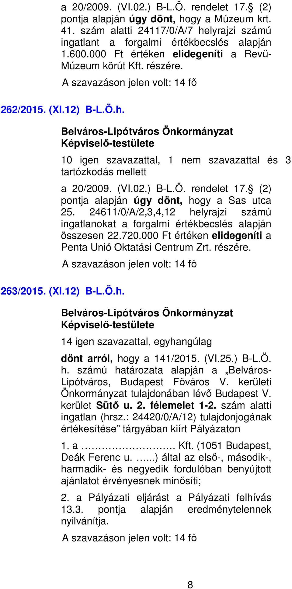 (2) pontja alapján úgy dönt, hogy a Sas utca 25. 24611/0/A/2,3,4,12 helyrajzi számú ingatlanokat a forgalmi értékbecslés alapján összesen 22.720.