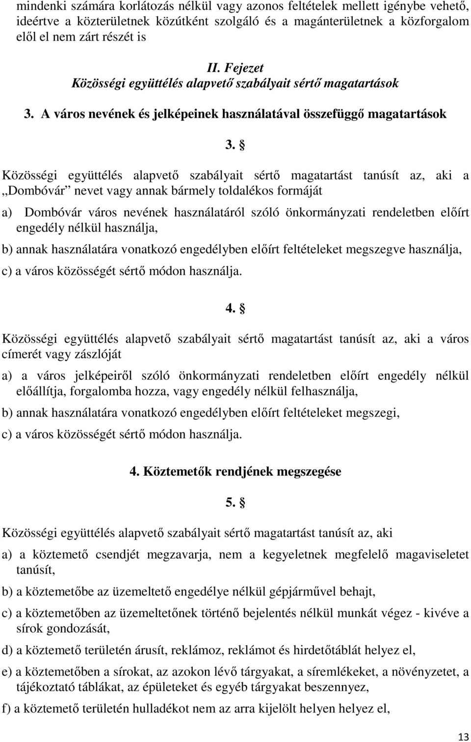 Közösségi együttélés alapvető szabályait sértő magatartást tanúsít az, aki a Dombóvár nevet vagy annak bármely toldalékos formáját a) Dombóvár város nevének használatáról szóló önkormányzati