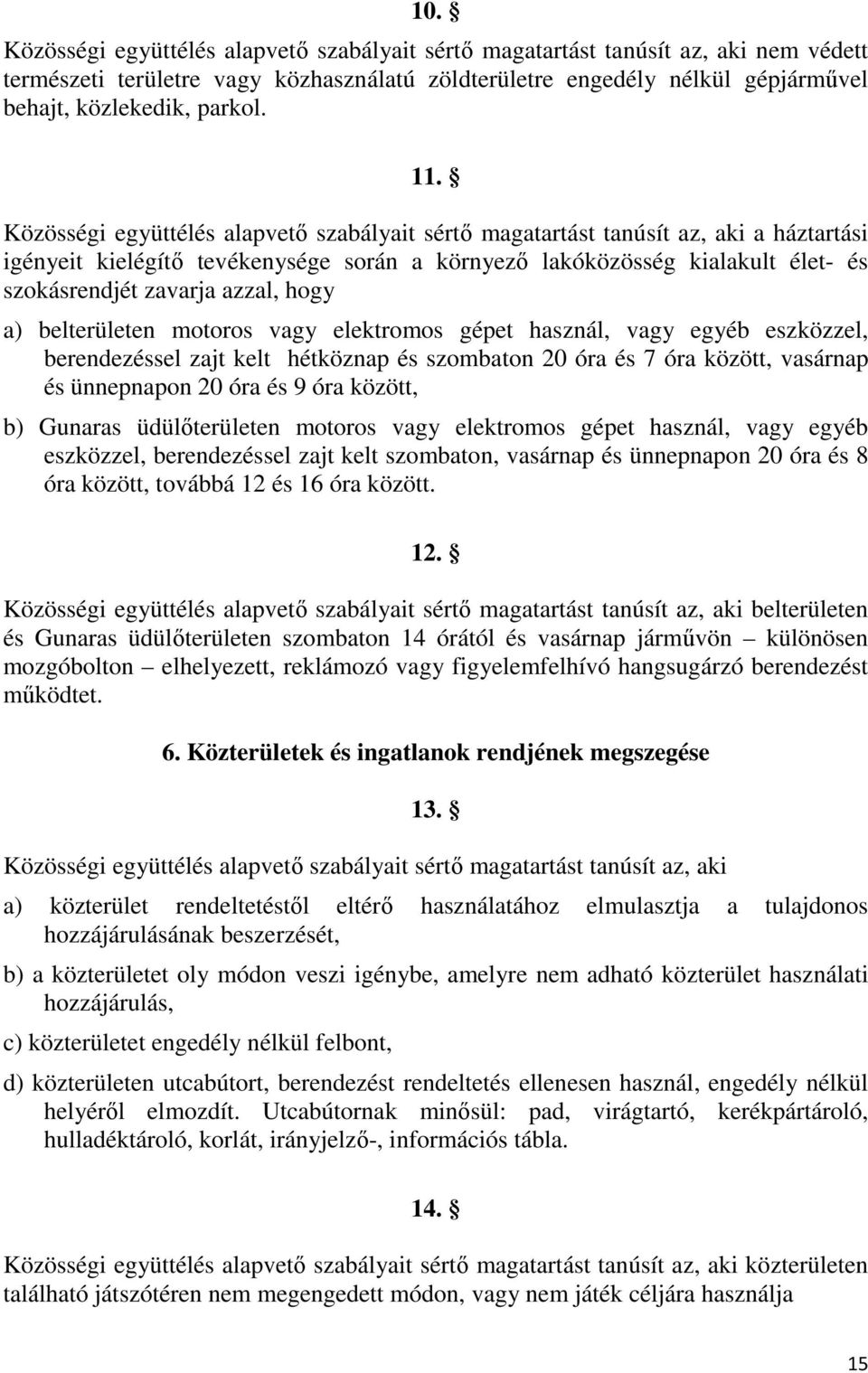 azzal, hogy a) belterületen motoros vagy elektromos gépet használ, vagy egyéb eszközzel, berendezéssel zajt kelt hétköznap és szombaton 20 óra és 7 óra között, vasárnap és ünnepnapon 20 óra és 9 óra