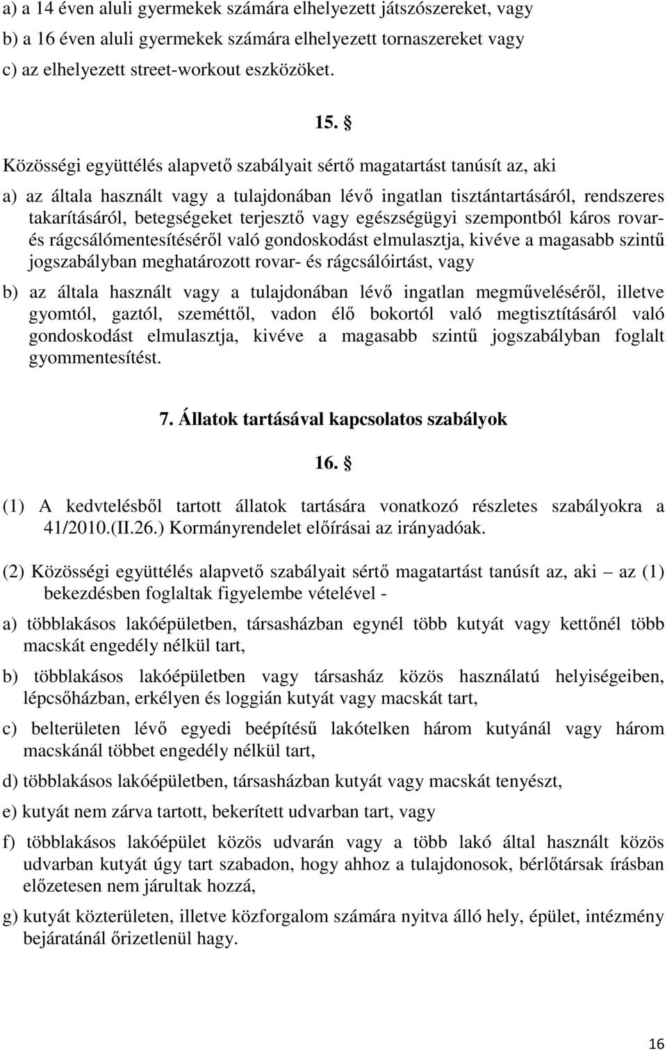 vagy egészségügyi szempontból káros rovarés rágcsálómentesítéséről való gondoskodást elmulasztja, kivéve a magasabb szintű jogszabályban meghatározott rovar- és rágcsálóirtást, vagy b) az általa