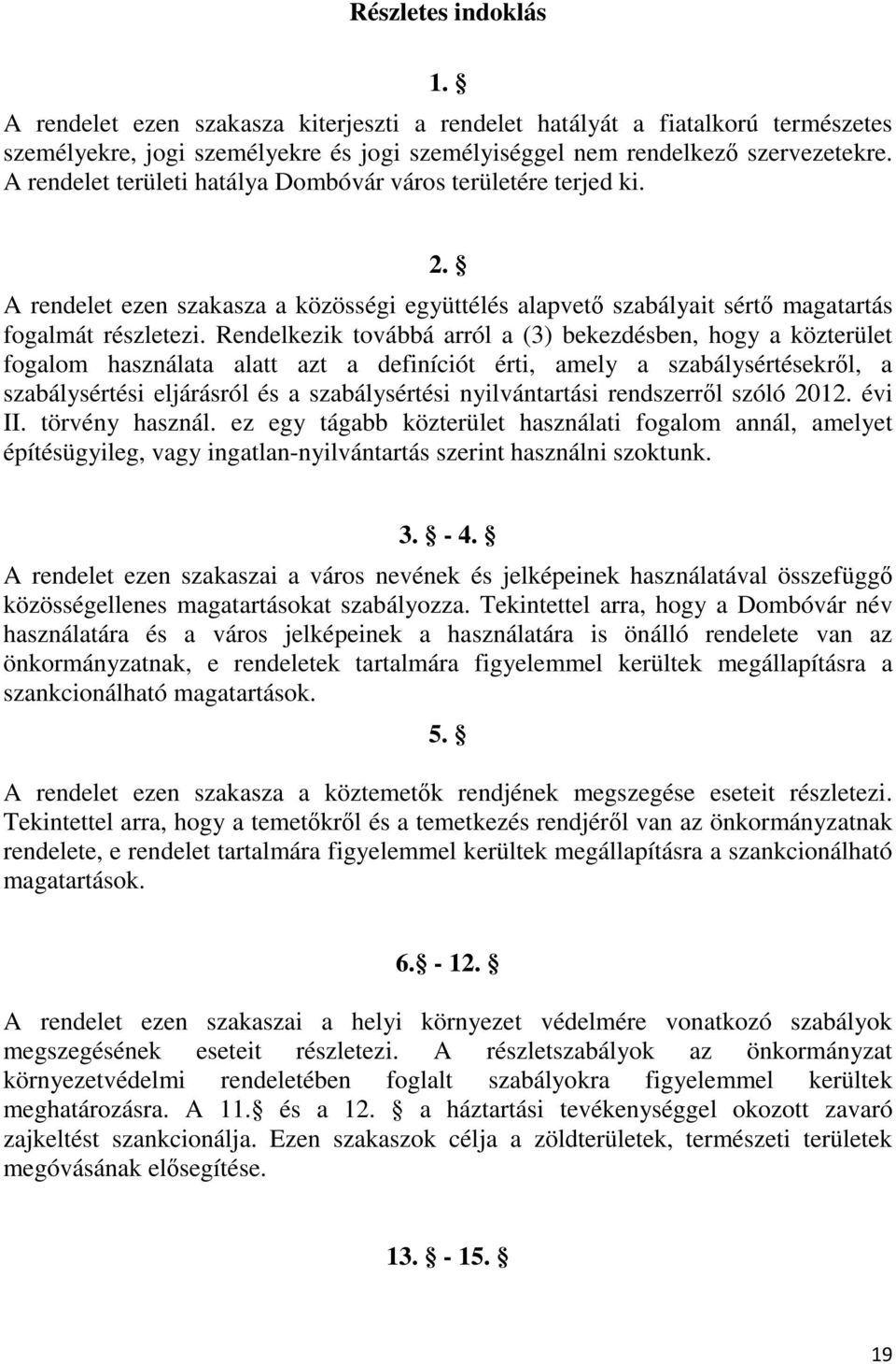 Rendelkezik továbbá arról a (3) bekezdésben, hogy a közterület fogalom használata alatt azt a definíciót érti, amely a szabálysértésekről, a szabálysértési eljárásról és a szabálysértési