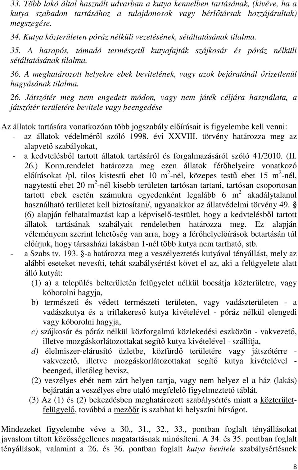 A meghatározott helyekre ebek bevitelének, vagy azok bejáratánál őrizetlenül hagyásának tilalma. 26.