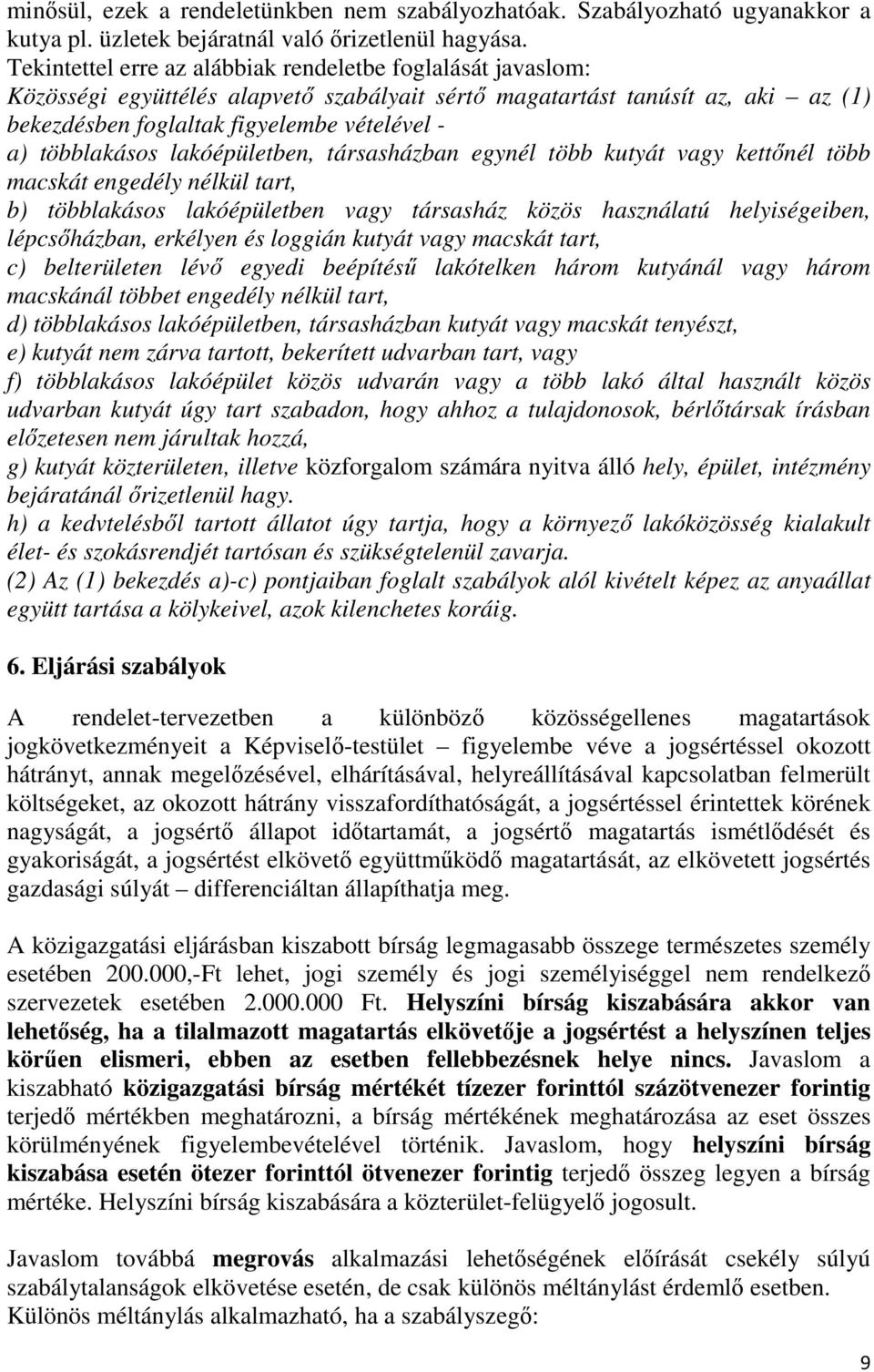 többlakásos lakóépületben, társasházban egynél több kutyát vagy kettőnél több macskát engedély nélkül tart, b) többlakásos lakóépületben vagy társasház közös használatú helyiségeiben, lépcsőházban,