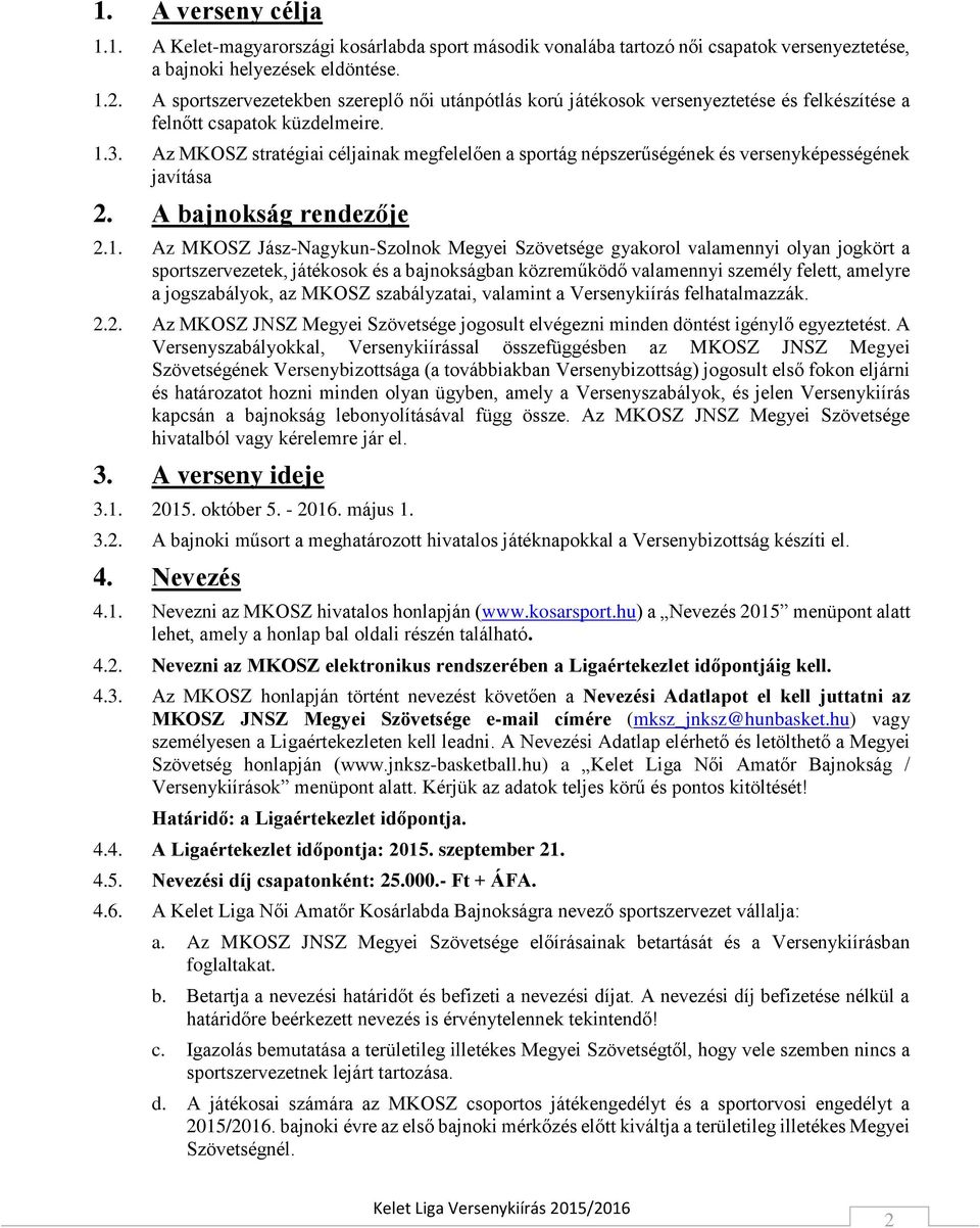 Az MKOSZ stratégiai céljainak megfelelően a sportág népszerűségének és versenyképességének javítása 2. A bajnokság rendezője 2.1.