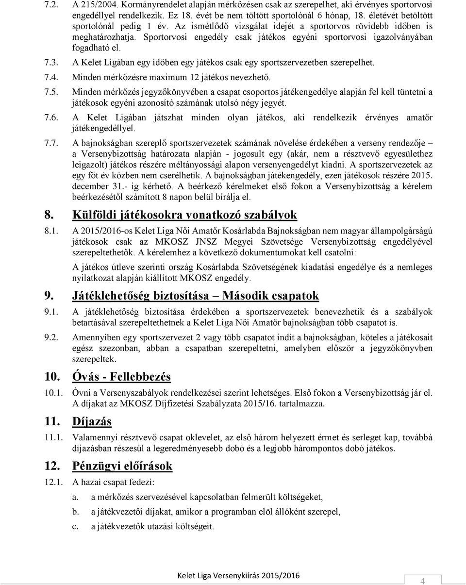 Sportorvosi engedély csak játékos egyéni sportorvosi igazolványában fogadható el. 7.3. A Kelet Ligában egy időben egy játékos csak egy sportszervezetben szerepelhet. 7.4.