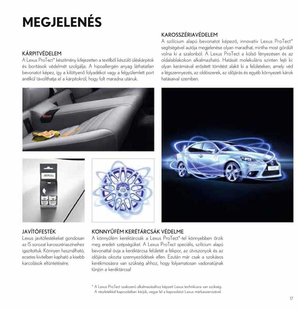 KAROSSZÉRIAVÉDELEM A szilícium alapú bevonatot képező, innovatív Lexus ProTect* segítségével autója megjelenése olyan maradhat, mintha most gördült volna ki a szalonból.