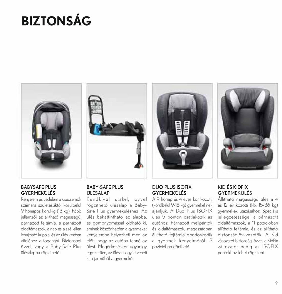 Biztonsági övvel, vagy a Baby-Safe Plus ülésalapba rögzíthető. BABY-SAFE PLUS ÜLÉSALAP Rendkívül stabil, övvel rögzíthető ülésalap a Baby- Safe Plus gyermeküléshez.