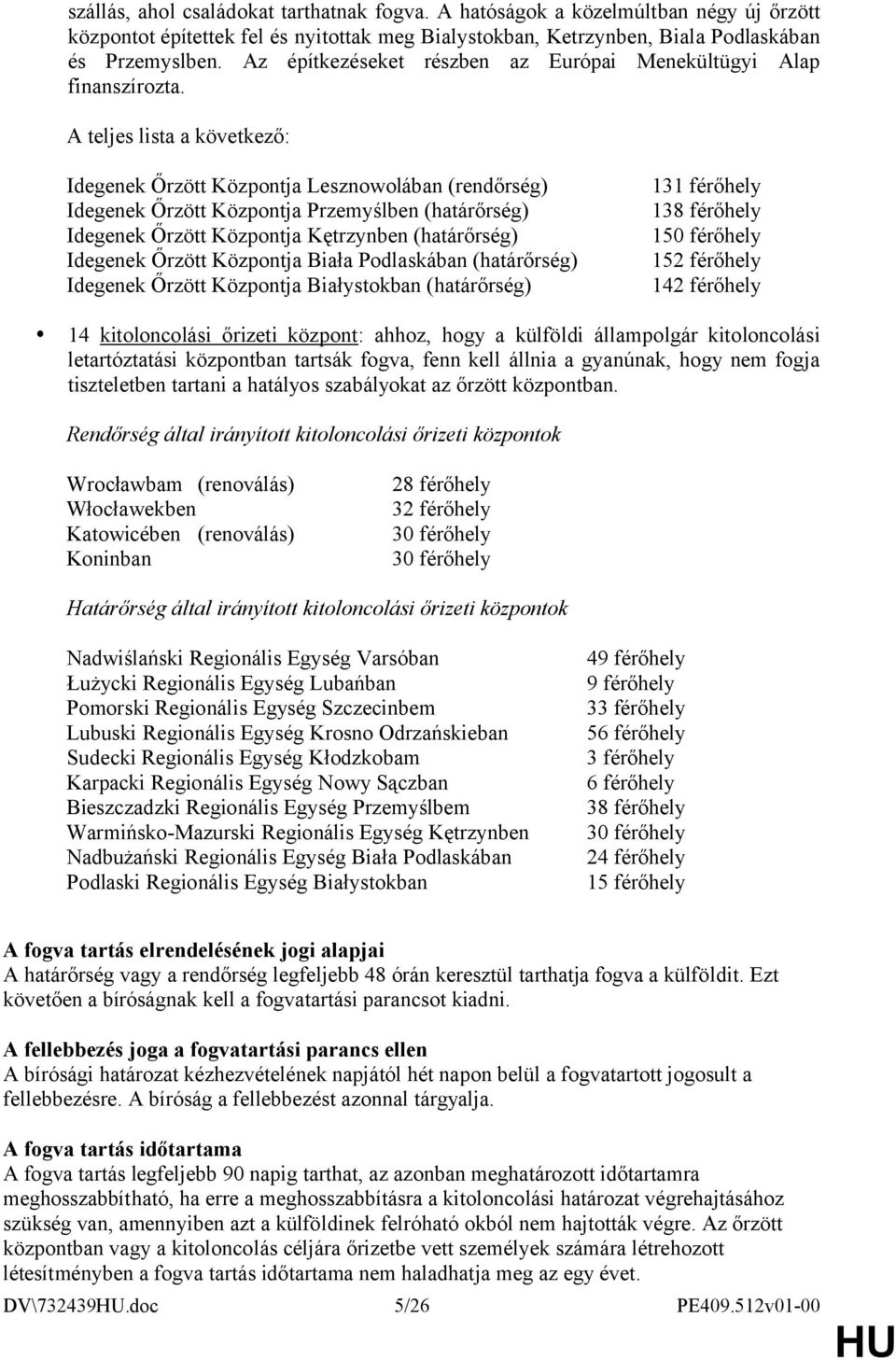 A teljes lista a következő: Idegenek Őrzött Központja Lesznowolában (rendőrség) Idegenek Őrzött Központja Przemyślben (határőrség) Idegenek Őrzött Központja Kętrzynben (határőrség) Idegenek Őrzött