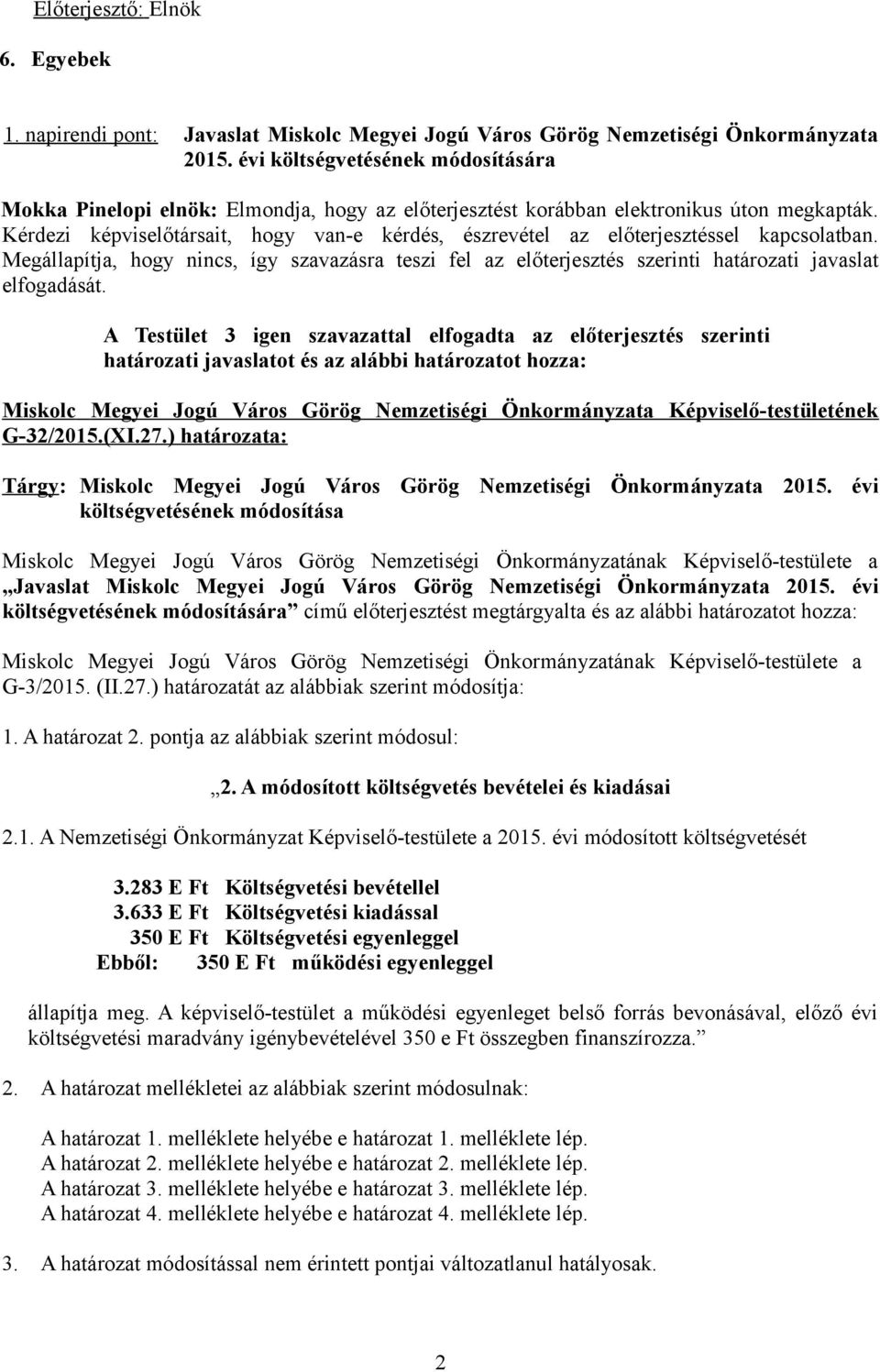 Kérdezi képviselőtársait, hogy van-e kérdés, észrevétel az előterjesztéssel kapcsolatban. Megállapítja, hogy nincs, így szavazásra teszi fel az előterjesztés szerinti határozati javaslat elfogadását.