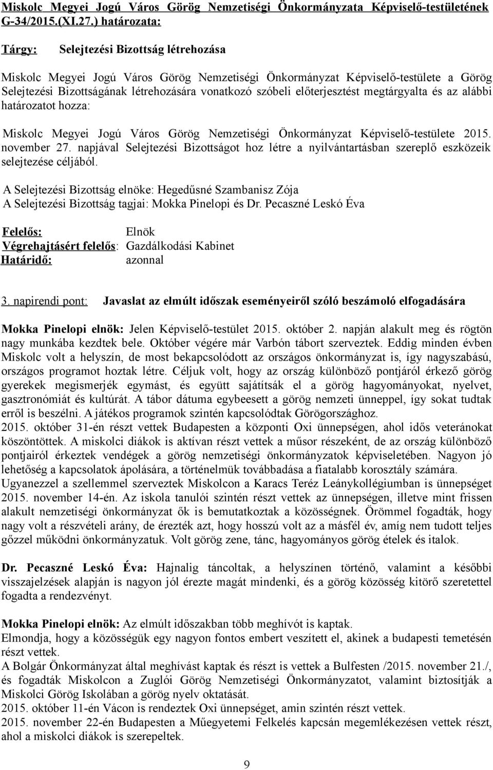 előterjesztést megtárgyalta és az alábbi Miskolc Megyei Jogú Város Görög Nemzetiségi Önkormányzat Képviselő-testülete 2015. november 27.