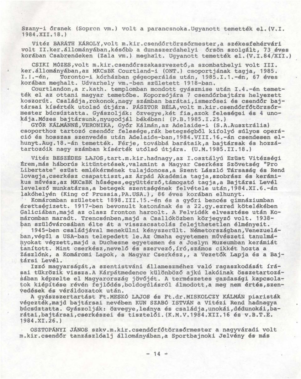 csendőrszakaszvezető,a szombathelyi volt III. ker.állományában,az MKCsBK Courtland-i (ONT.) csoportjának tagja, 1985. I.I.-én, Toronto-i k6rházban gégeoperálás után, 1985.I.1.-én, 67 éves korában meghalt.