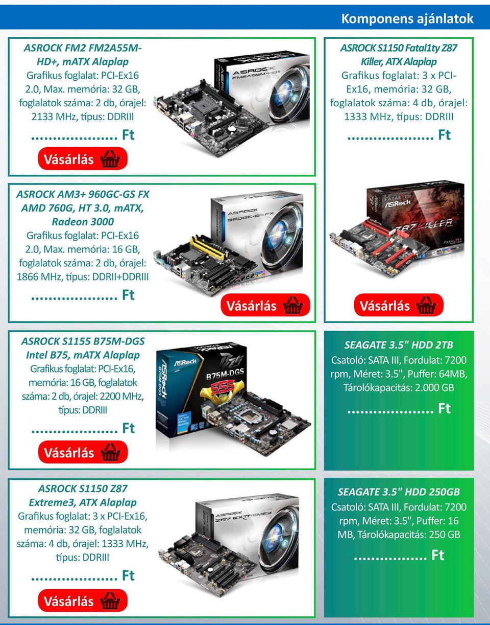 memória: 16 GB, foglalatok száma: 2 db, órajel: 1866 MHz, típus: DDRII+DDRIII ASROCK S1155 B75M-DGS Intel B75, matx Alaplap Grafikus foglalat: PCI-Ex16, memória: 16 GB, foglalatok száma: 2 db,