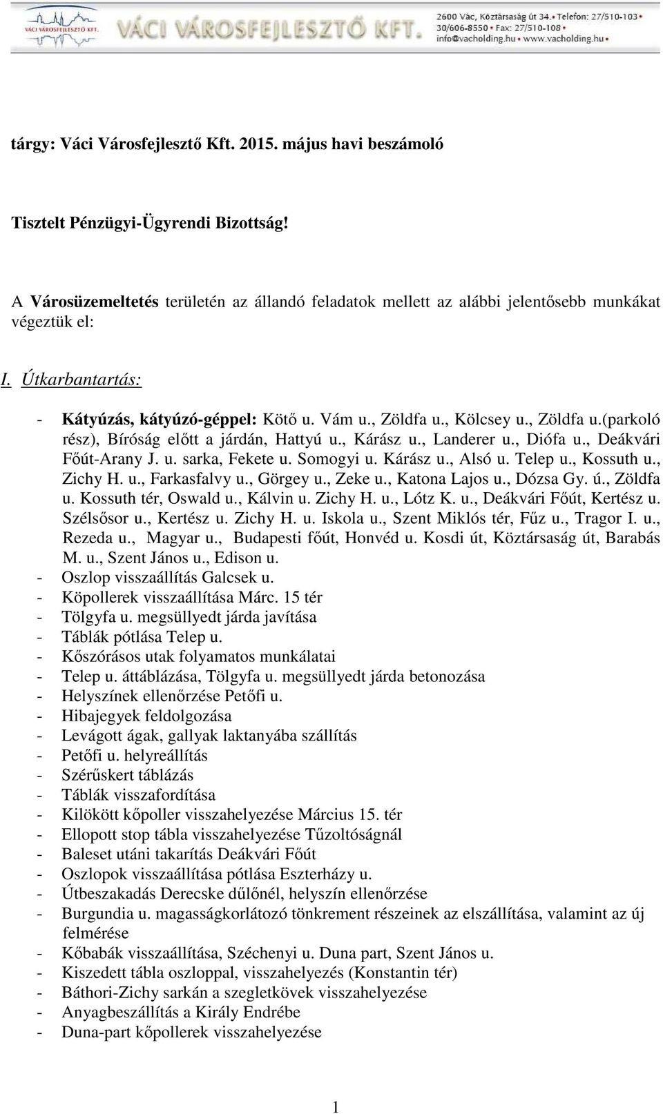 , Kölcsey u., Zöldfa u.(parkoló rész), Bíróság előtt a járdán, Hattyú u., Kárász u., Landerer u., Diófa u., Deákvári Főút-Arany J. u. sarka, Fekete u. Somogyi u. Kárász u., Alsó u. Telep u.