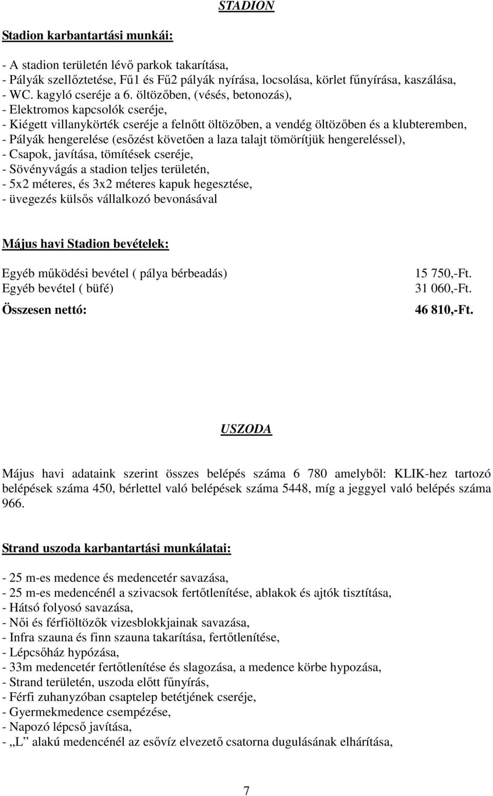 talajt tömörítjük hengereléssel), - Csapok, javítása, tömítések cseréje, - Sövényvágás a stadion teljes területén, - 5x2 méteres, és 3x2 méteres kapuk hegesztése, - üvegezés külsős vállalkozó