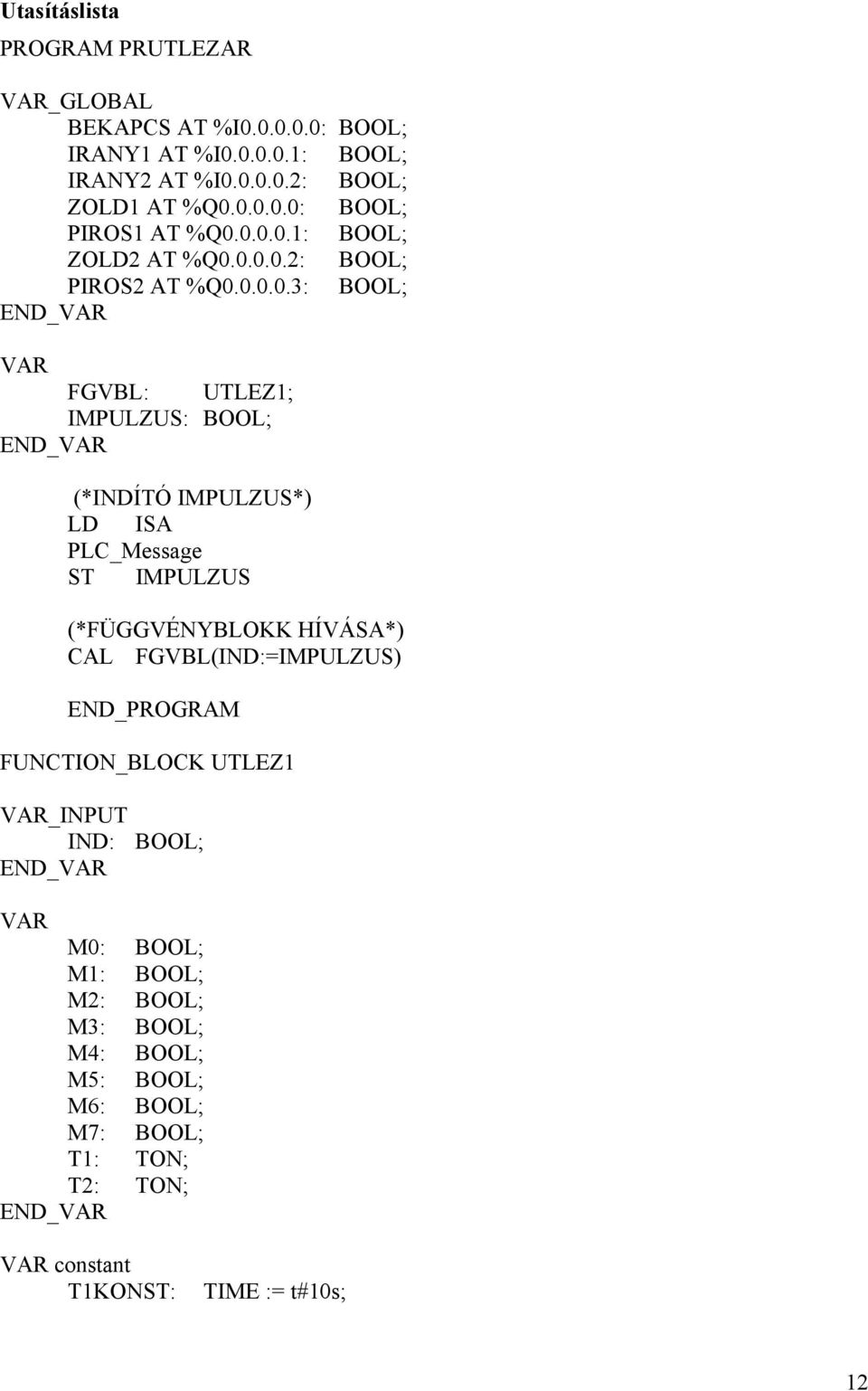 (*INDÍTÓ IMPULZUS*) ISA PLC_Message IMPULZUS (*FÜGGVÉNYBLOKK HÍVÁSA*) CAL FGVBL(IND:=IMPULZUS) END_PROGRAM FUNCTION_BLOCK UTLEZ1 VAR_INPUT