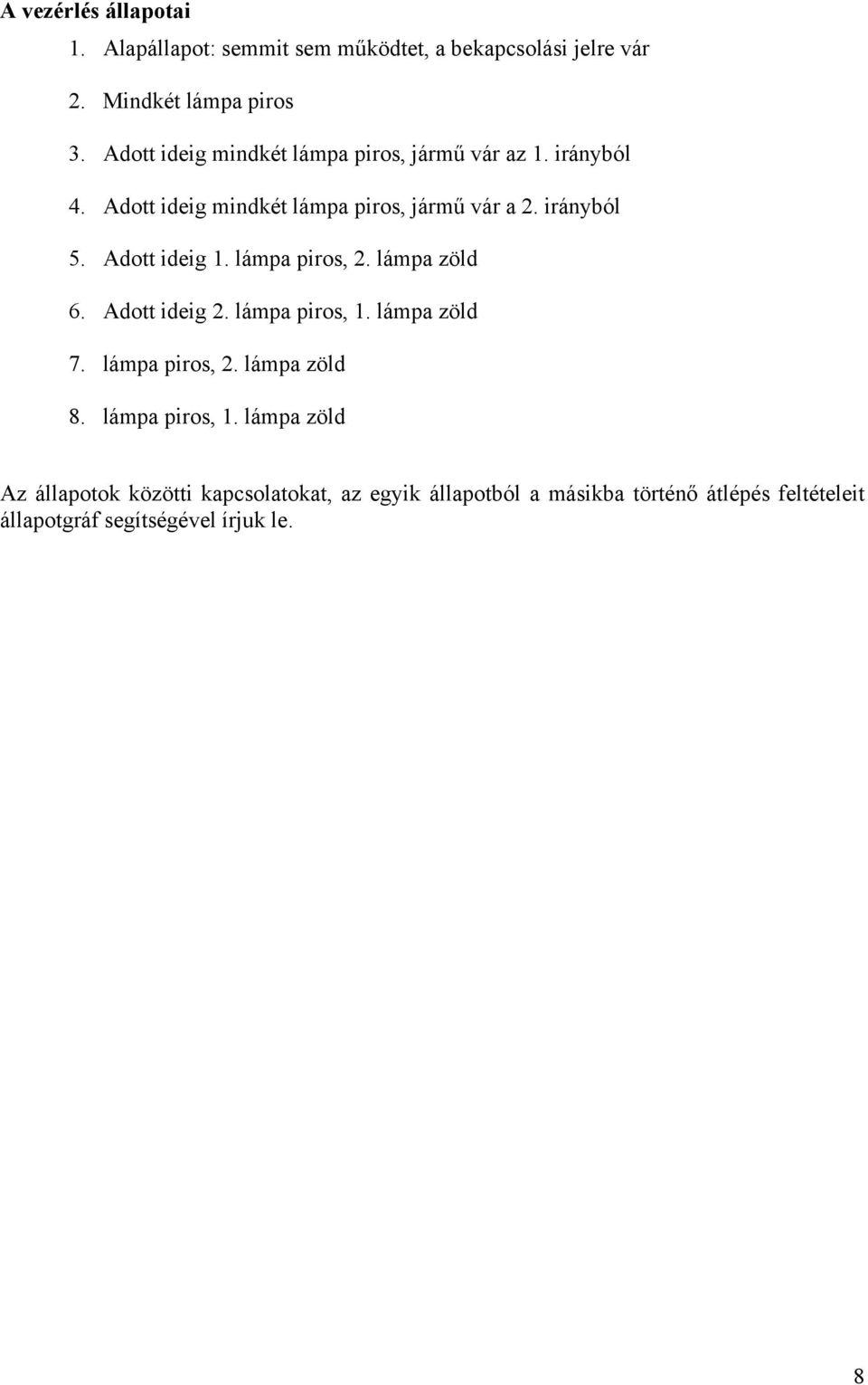 Adott ideig 1. lámpa piros, 2. lámpa zöld 6. Adott ideig 2. lámpa piros, 1. lámpa zöld 7. lámpa piros, 2. lámpa zöld 8.