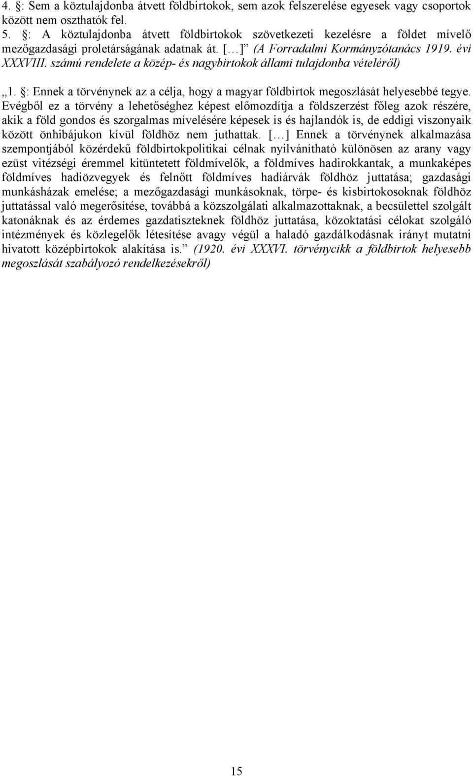 számú rendelete a közép- és nagybirtokok állami tulajdonba vételéről) 1. : Ennek a törvénynek az a célja, hogy a magyar földbirtok megoszlását helyesebbé tegye.