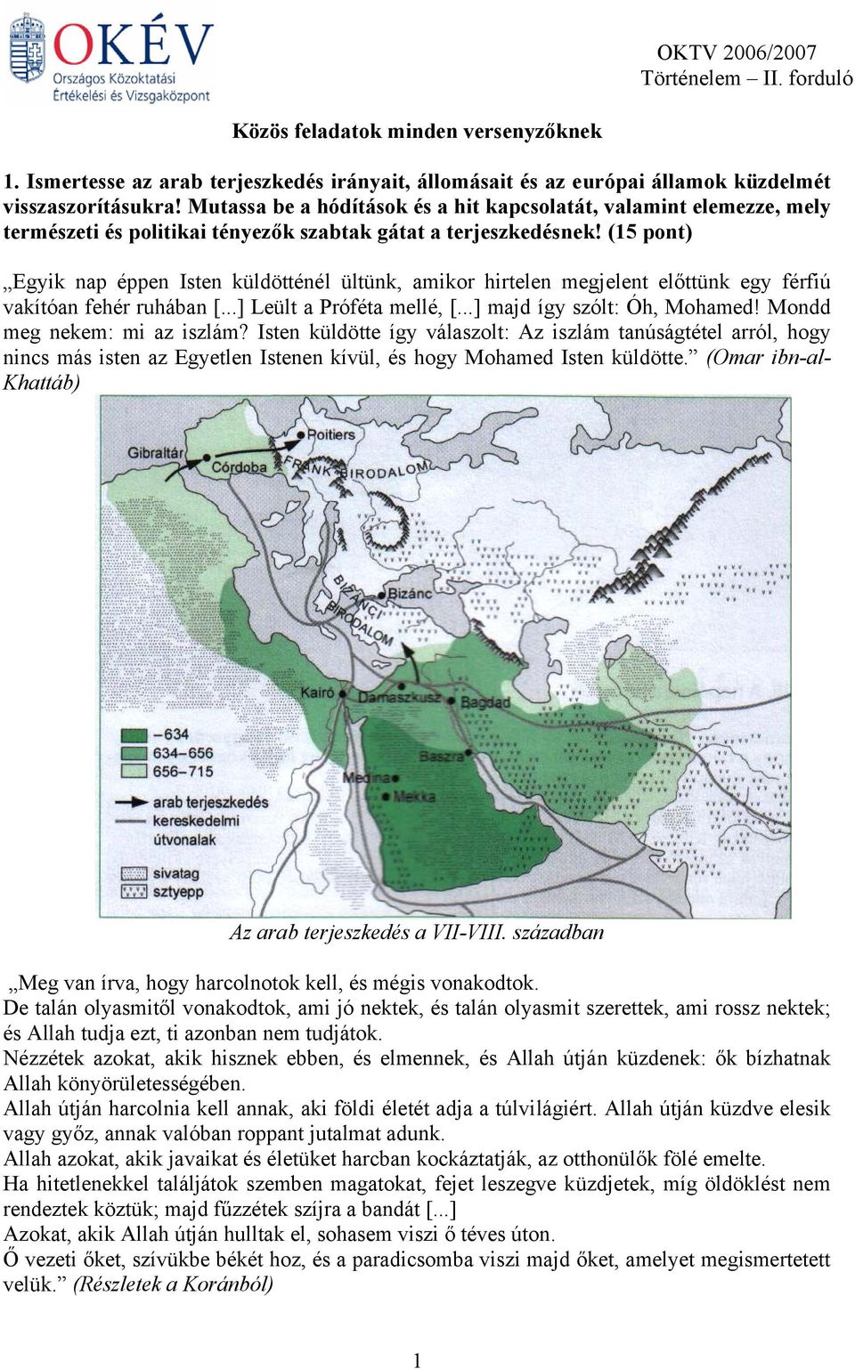 (15 ) Egyik nap éppen Isten küldötténél ültünk, amikor hirtelen megjelent előttünk egy férfiú vakítóan fehér ruhában [...] Leült a Próféta mellé, [...] majd így szólt: Óh, Mohamed!