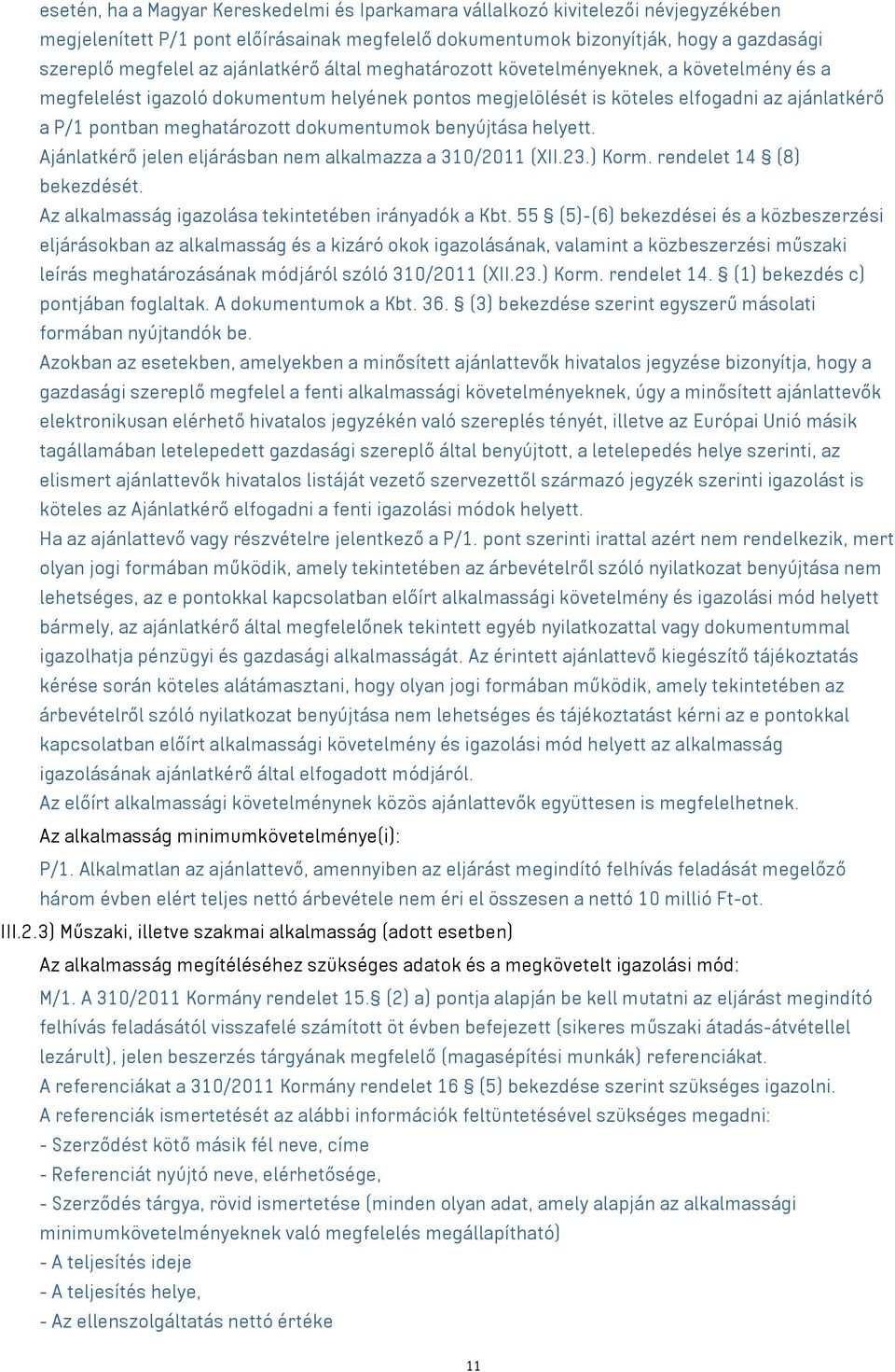 dokumentumok benyújtása helyett. Ajánlatkérő jelen eljárásban nem alkalmazza a 310/2011 (XII.23.) Korm. rendelet 14 (8) bekezdését. Az alkalmasság igazolása tekintetében irányadók a Kbt.